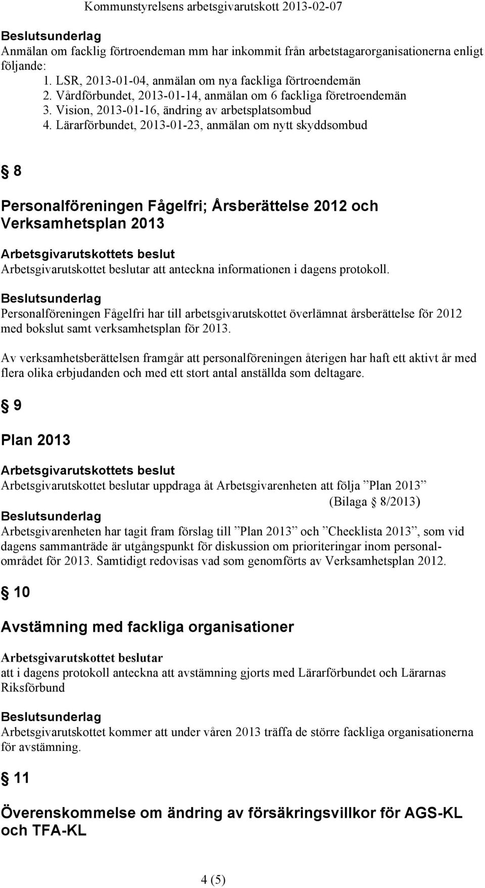 Lärarförbundet, 2013-01-23, anmälan om nytt skyddsombud 8 Personalföreningen Fågelfri; Årsberättelse 2012 och Verksamhetsplan 2013 att anteckna informationen i dagens protokoll.