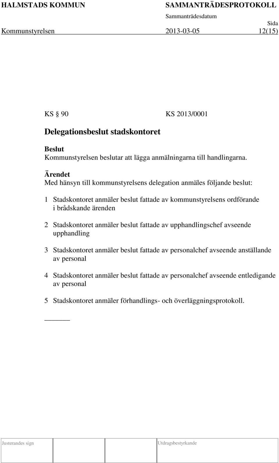 ärenden 2 Stadskontoret anmäler beslut fattade av upphandlingschef avseende upphandling 3 Stadskontoret anmäler beslut fattade av personalchef avseende