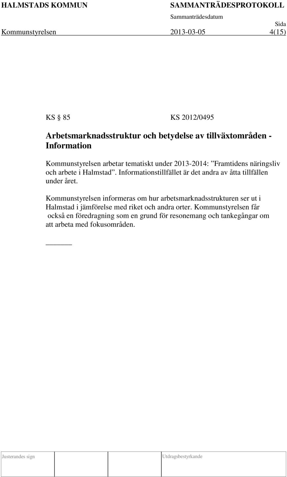 Informationstillfället är det andra av åtta tillfällen under året.