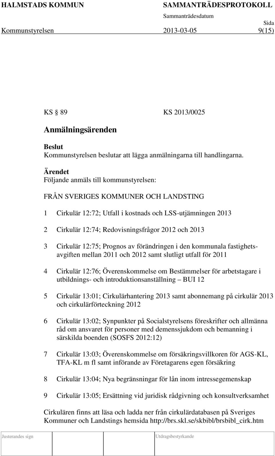 Cirkulär 12:75; Prognos av förändringen i den kommunala fastighetsavgiften mellan 2011 och 2012 samt slutligt utfall för 2011 4 Cirkulär 12:76; Överenskommelse om Bestämmelser för arbetstagare i