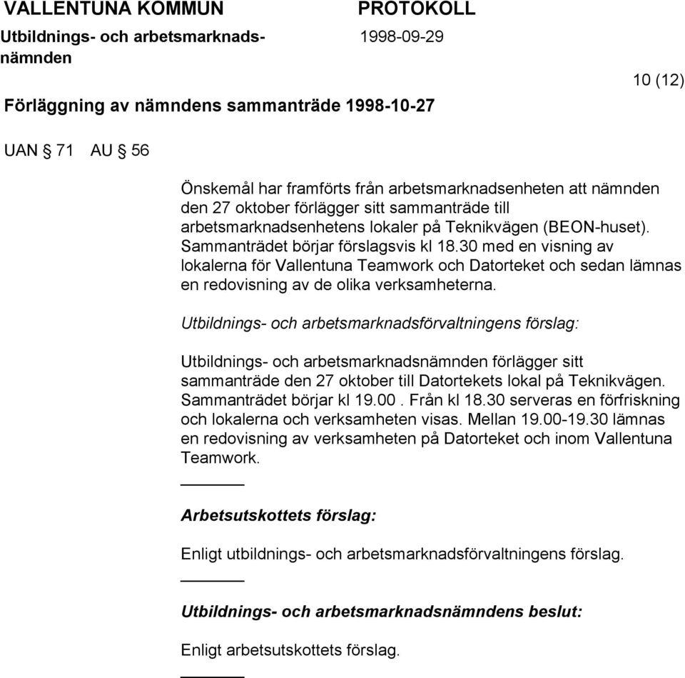 Utbildnings- och arbetsmarknadsförvaltningens förslag: Utbildnings- och arbetsmarknads förlägger sitt sammanträde den 27 oktober till Datortekets lokal på Teknikvägen. Sammanträdet börjar kl 19.00.