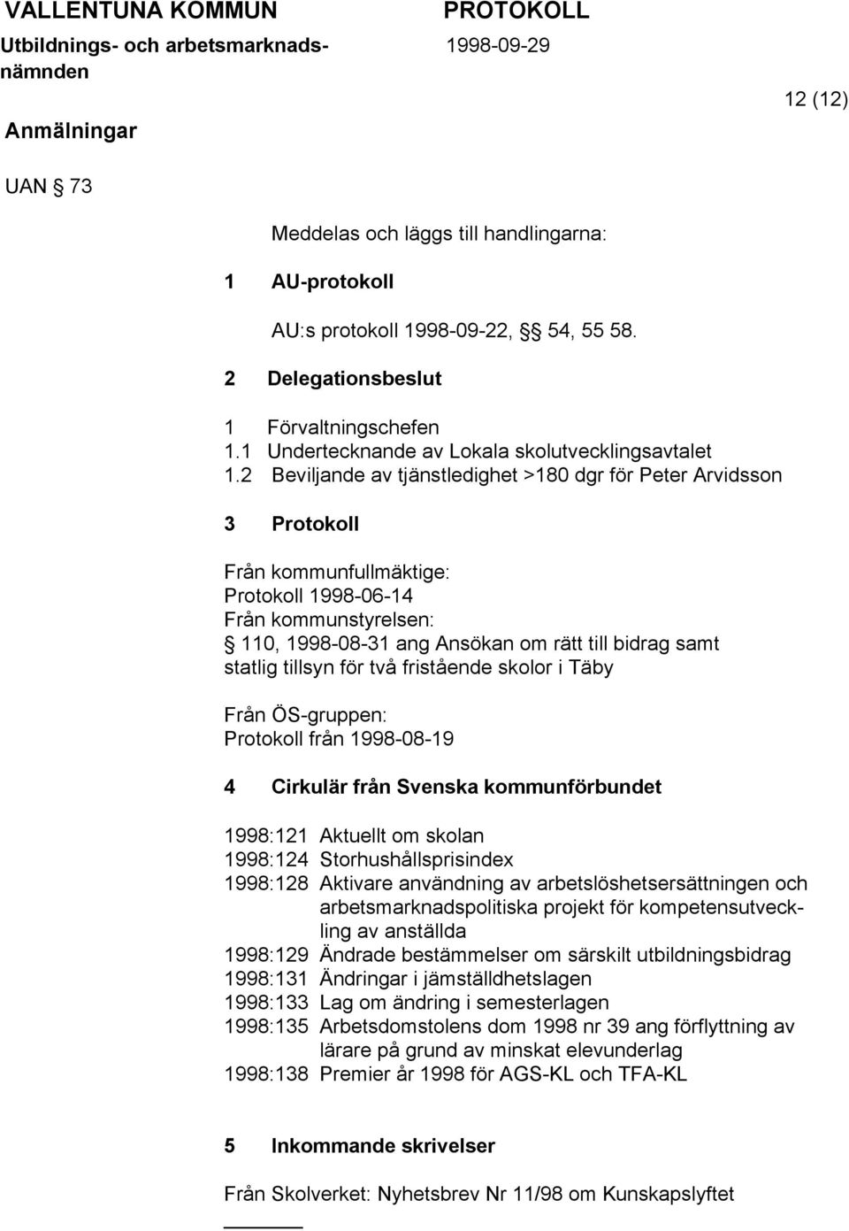 2 Beviljande av tjänstledighet >180 dgr för Peter Arvidsson 3 Protokoll Från kommunfullmäktige: Protokoll 1998-06-14 Från kommunstyrelsen: 110, 1998-08-31 ang Ansökan om rätt till bidrag samt statlig