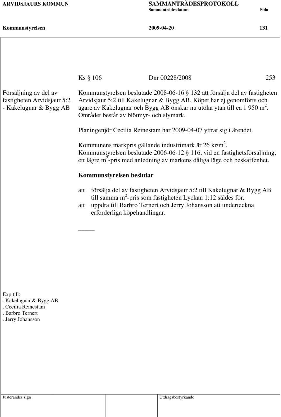 Planingenjör Cecilia Reinestam har 2009-04-07 yttrat sig i ärendet. Kommunens markpris gällande industrimark är 26 kr/m 2.