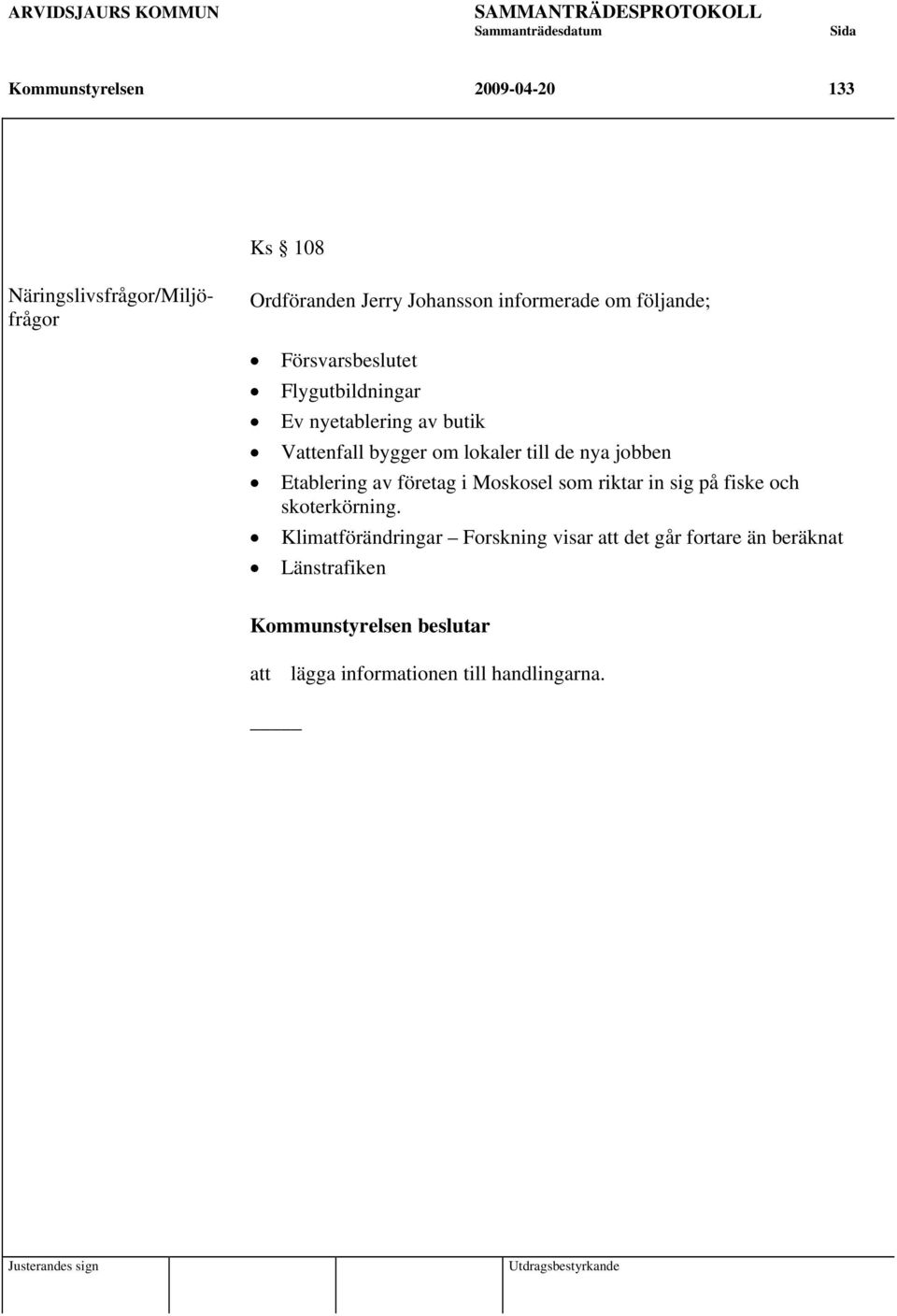 de nya jobben Etablering av företag i Moskosel som riktar in sig på fiske och skoterkörning.