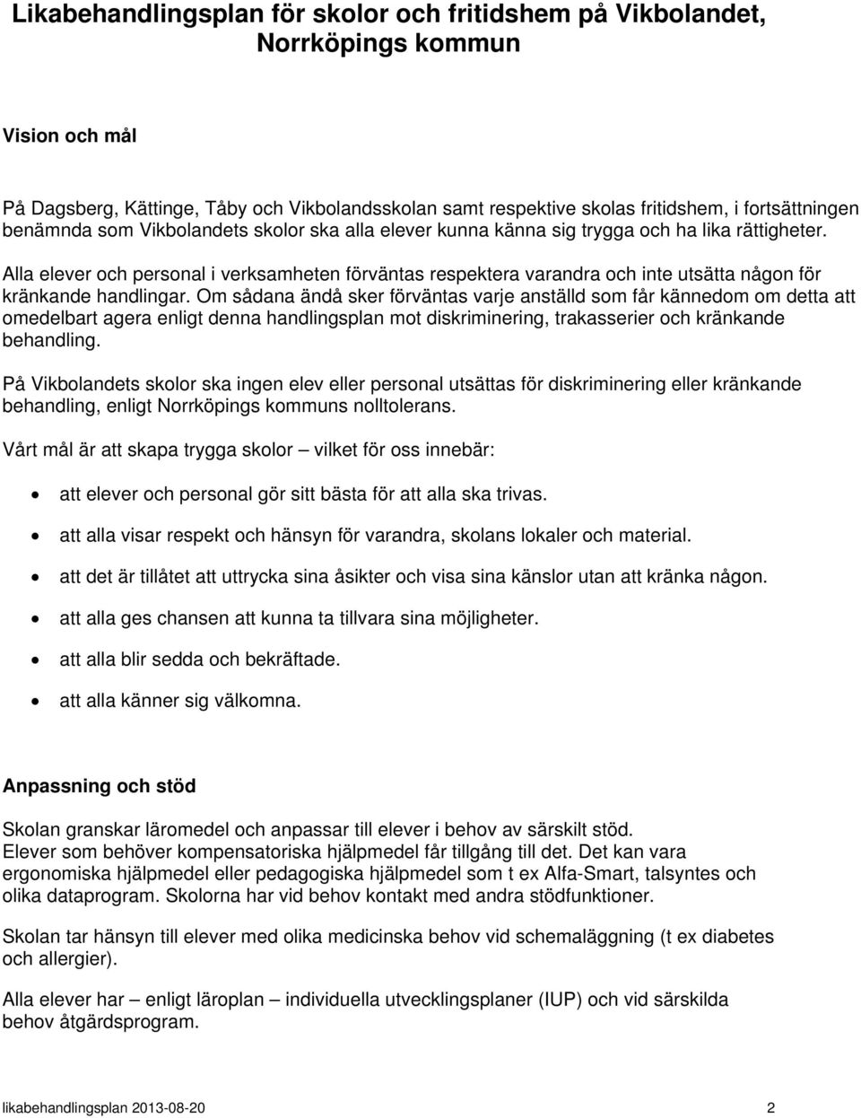 Alla elever och personal i verksamheten förväntas respektera varandra och inte utsätta någon för kränkande handlingar.