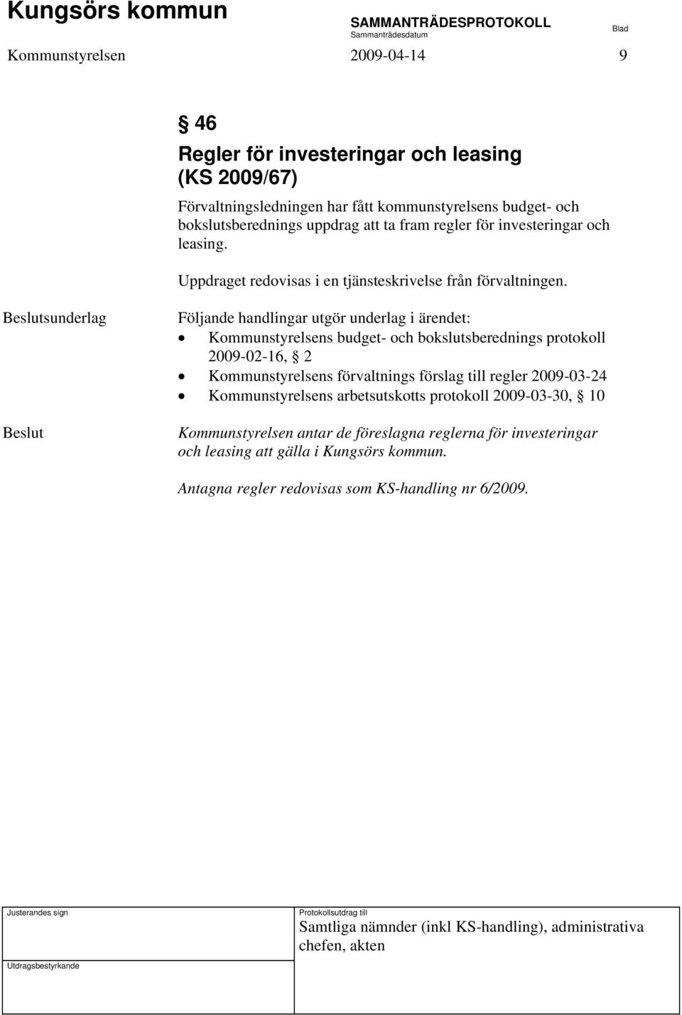 sunderlag Kommunstyrelsens budget- och bokslutsberednings protokoll 2009-02-16, 2 Kommunstyrelsens förvaltnings förslag till regler 2009-03-24 Kommunstyrelsens arbetsutskotts