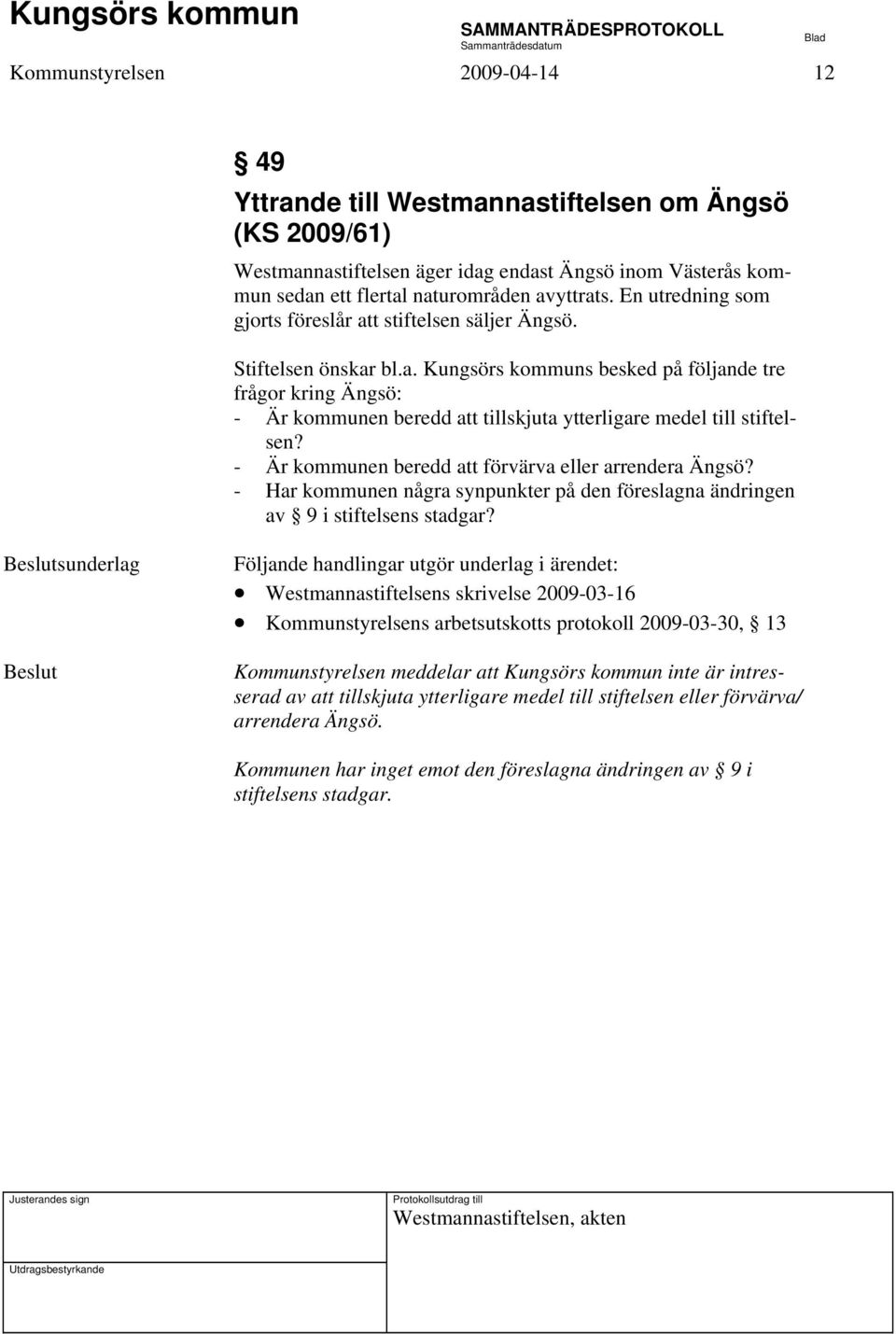 - Är kommunen beredd att förvärva eller arrendera Ängsö? - Har kommunen några synpunkter på den föreslagna ändringen av 9 i stiftelsens stadgar?