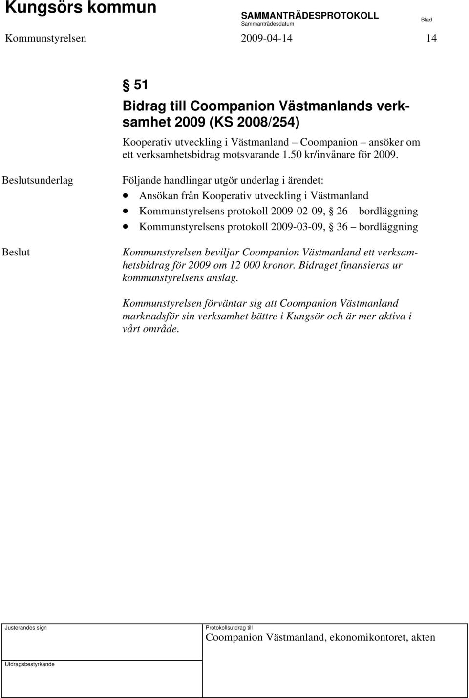 sunderlag Ansökan från Kooperativ utveckling i Västmanland Kommunstyrelsens protokoll 2009-02-09, 26 bordläggning Kommunstyrelsens protokoll 2009-03-09, 36 bordläggning