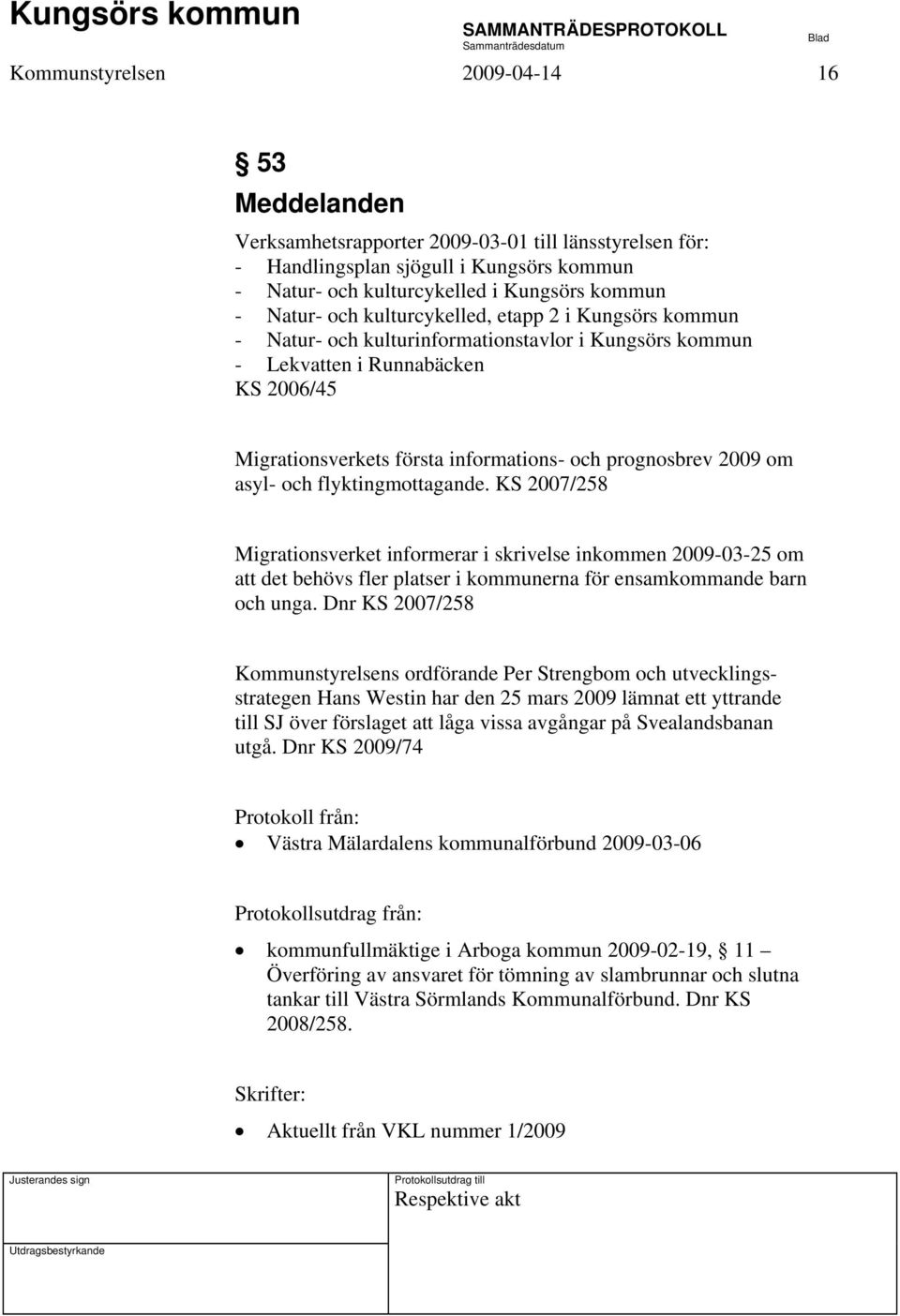 om asyl- och flyktingmottagande. KS 2007/258 Migrationsverket informerar i skrivelse inkommen 2009-03-25 om att det behövs fler platser i kommunerna för ensamkommande barn och unga.