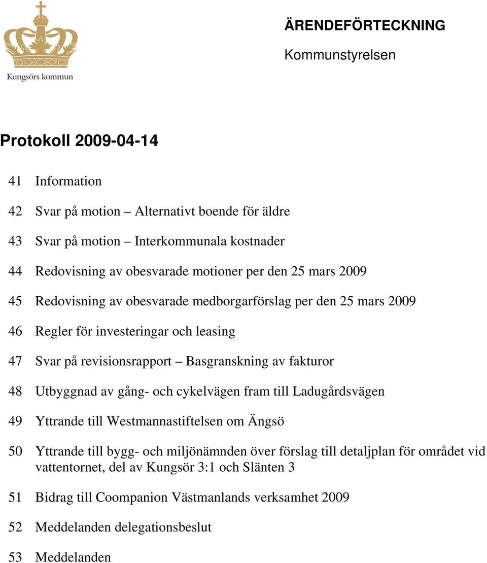 Basgranskning av fakturor 48 Utbyggnad av gång- och cykelvägen fram till Ladugårdsvägen 49 Yttrande till Westmannastiftelsen om Ängsö 50 Yttrande till bygg- och miljönämnden över