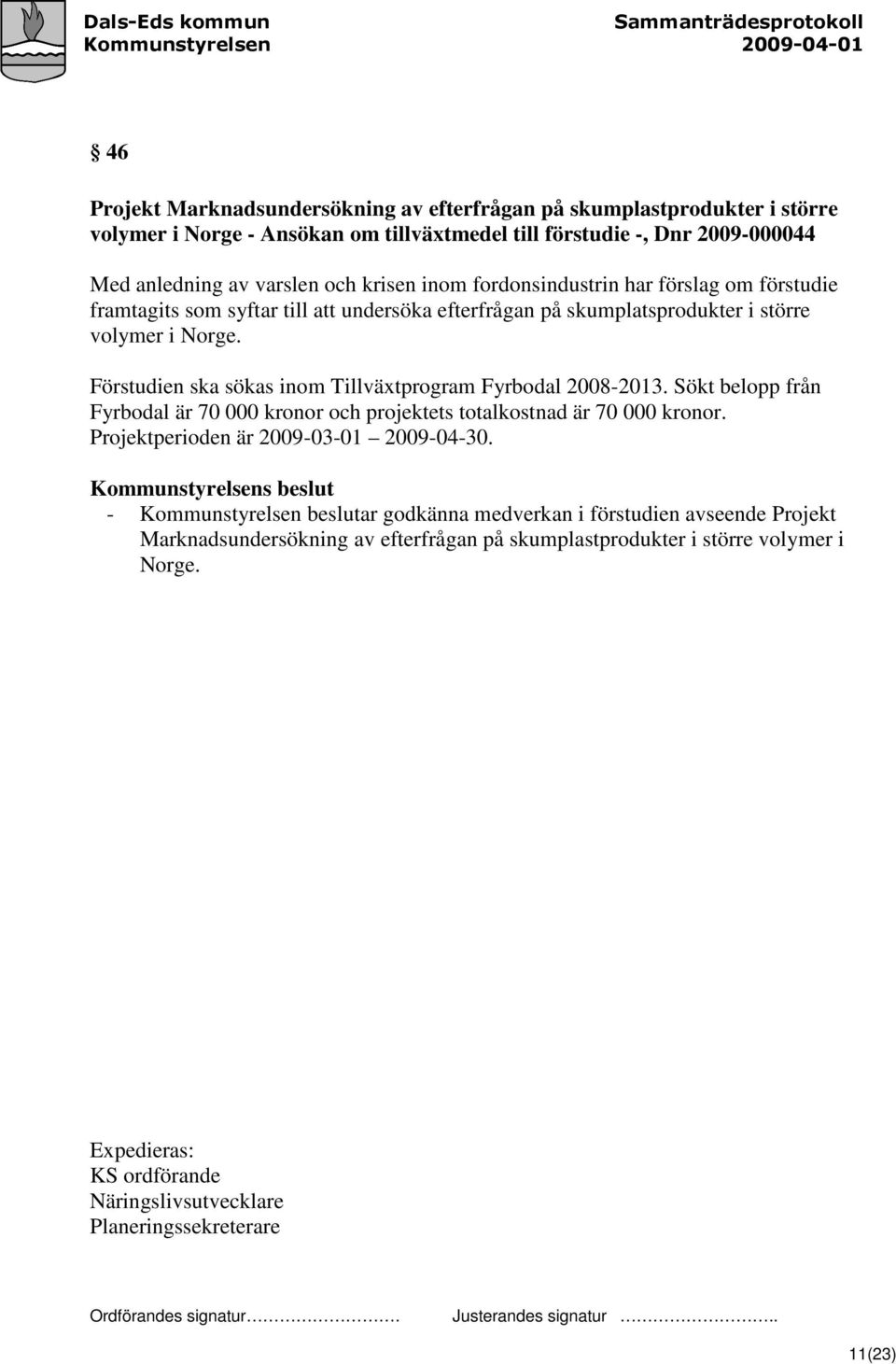 Förstudien ska sökas inom Tillväxtprogram Fyrbodal 2008-2013. Sökt belopp från Fyrbodal är 70 000 kronor och projektets totalkostnad är 70 000 kronor.