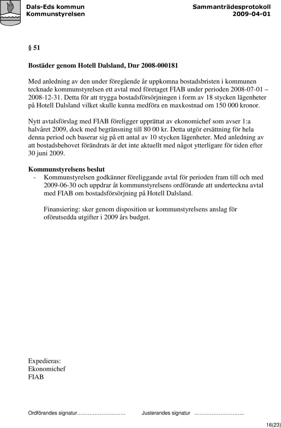 Nytt avtalsförslag med FIAB föreligger upprättat av ekonomichef som avser 1:a halvåret 2009, dock med begränsning till 80 00 kr.