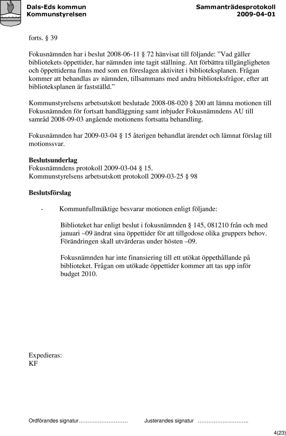 Frågan kommer att behandlas av nämnden, tillsammans med andra biblioteksfrågor, efter att biblioteksplanen är fastställd.