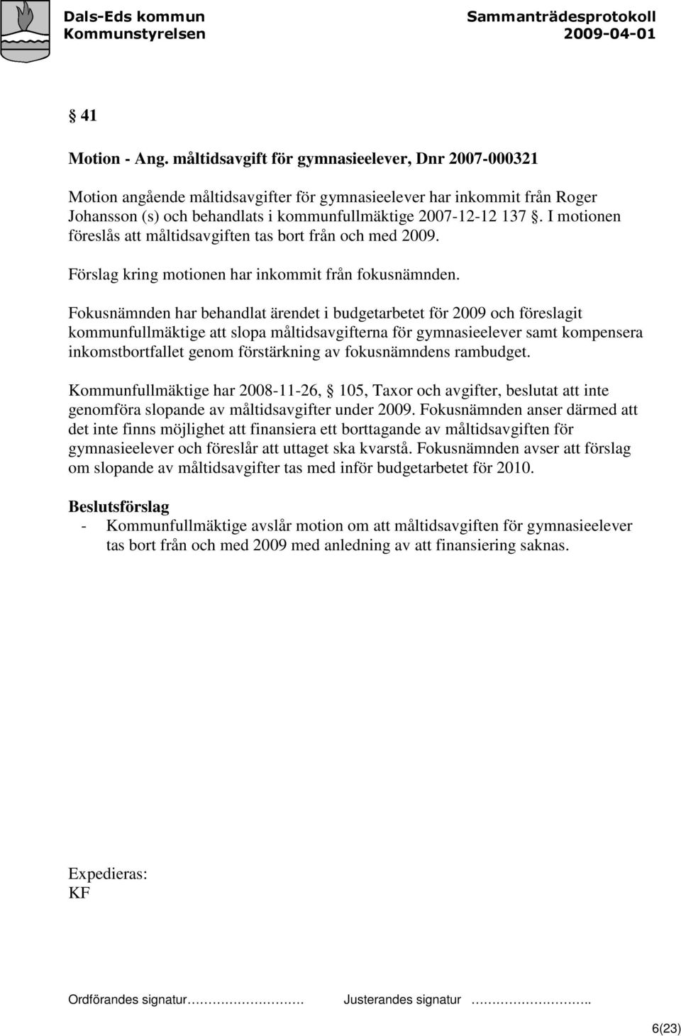 I motionen föreslås att måltidsavgiften tas bort från och med 2009. Förslag kring motionen har inkommit från fokusnämnden.