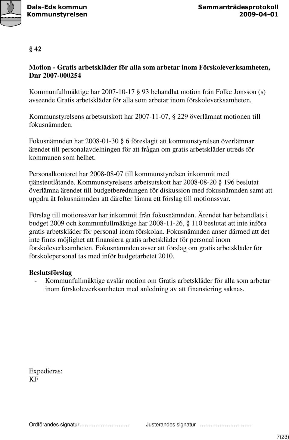 Fokusnämnden har 2008-01-30 6 föreslagit att kommunstyrelsen överlämnar ärendet till personalavdelningen för att frågan om gratis arbetskläder utreds för kommunen som helhet.