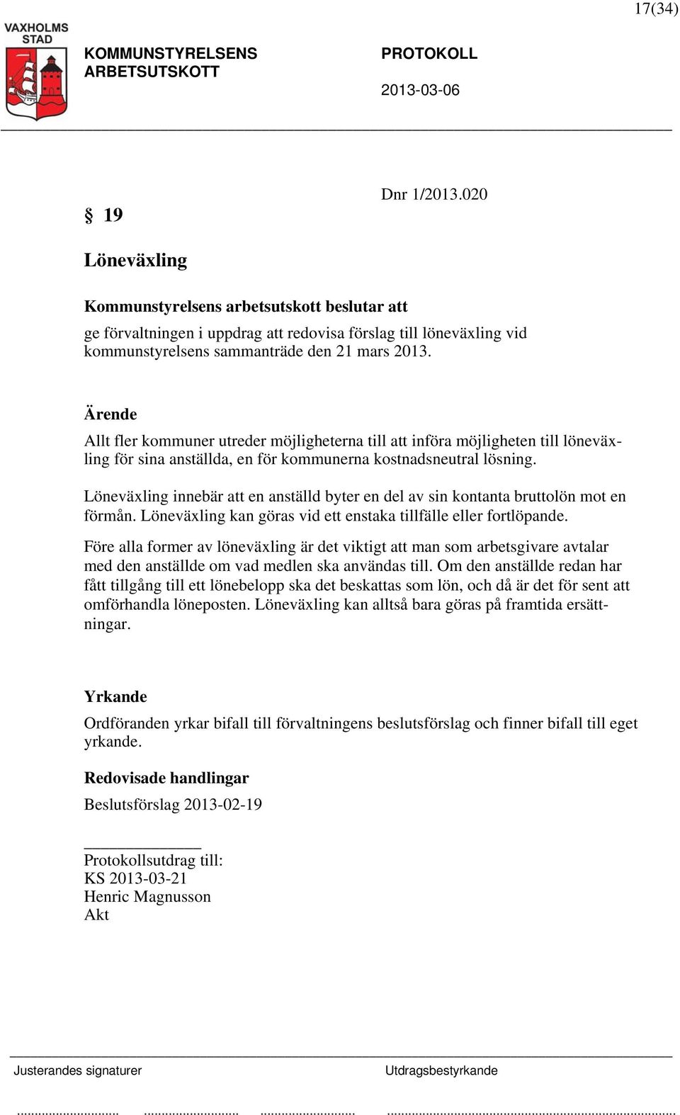 Löneväxling innebär att en anställd byter en del av sin kontanta bruttolön mot en förmån. Löneväxling kan göras vid ett enstaka tillfälle eller fortlöpande.