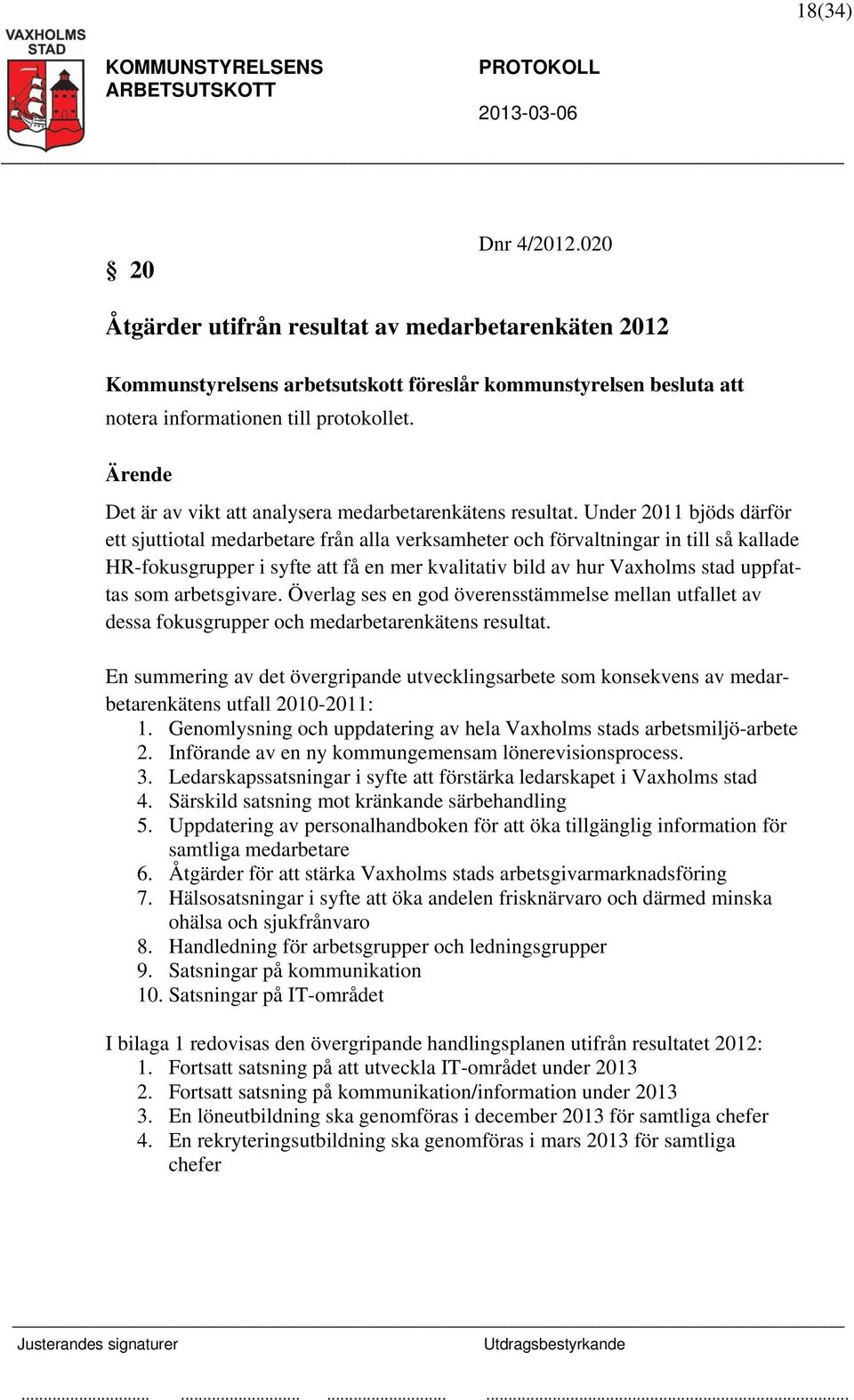 Under 2011 bjöds därför ett sjuttiotal medarbetare från alla verksamheter och förvaltningar in till så kallade HR-fokusgrupper i syfte att få en mer kvalitativ bild av hur Vaxholms stad uppfattas som