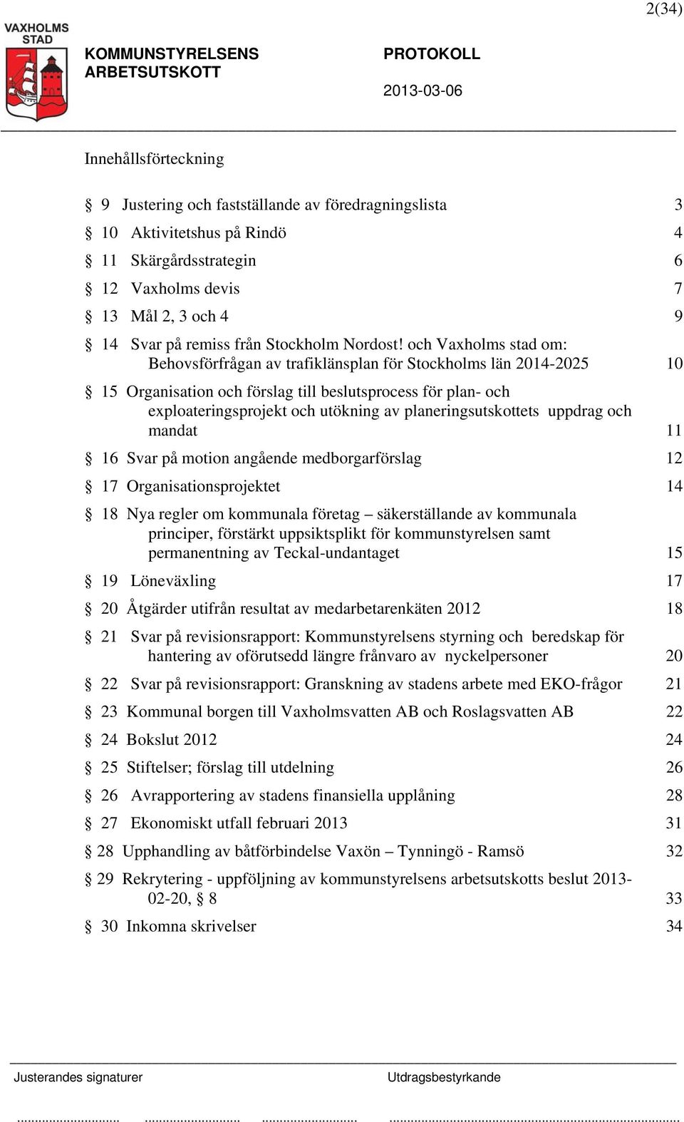 och Vaxholms stad om: Behovsförfrågan av trafiklänsplan för Stockholms län 2014-2025 10 15 Organisation och förslag till beslutsprocess för plan- och exploateringsprojekt och utökning av
