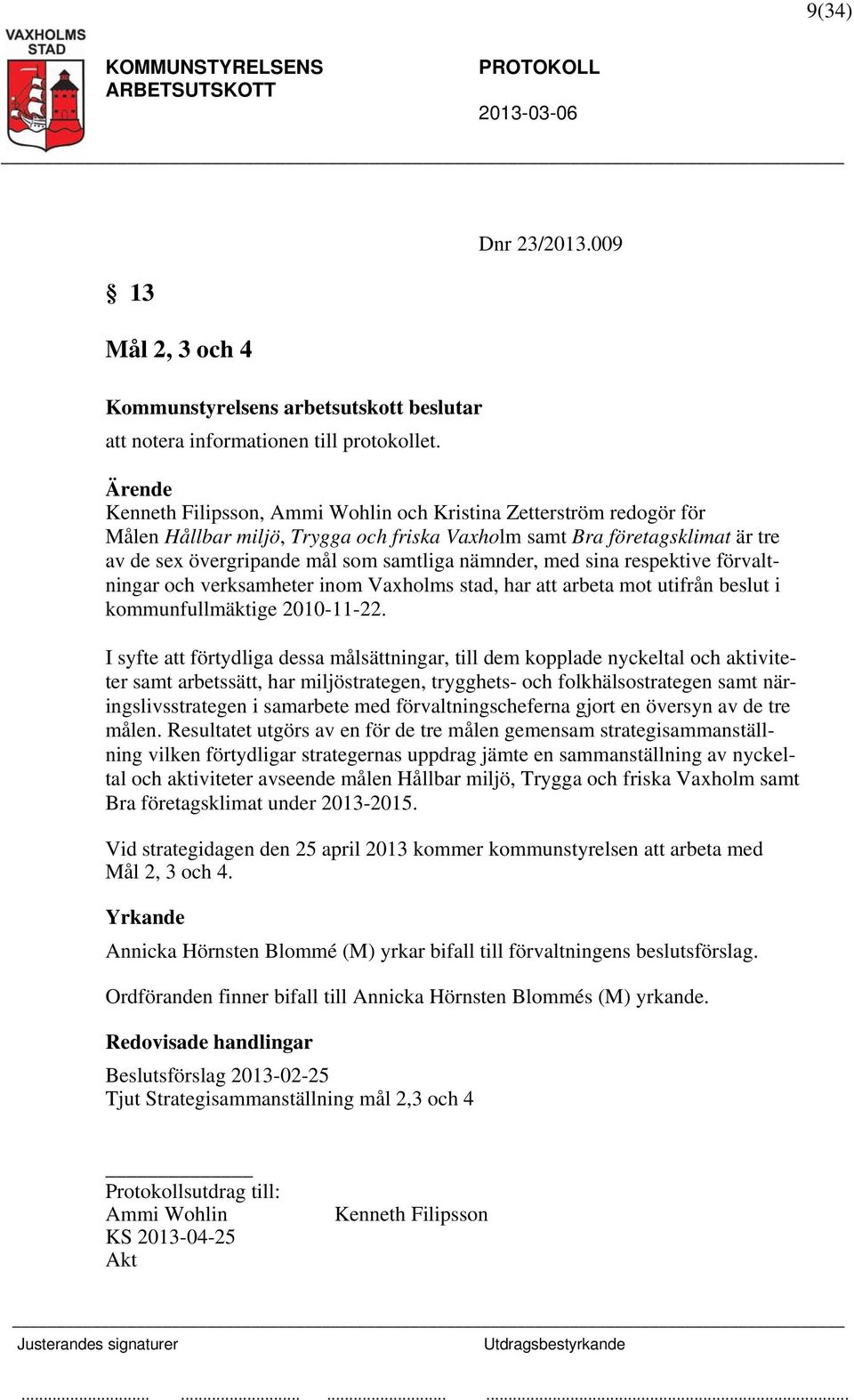 med sina respektive förvaltningar och verksamheter inom Vaxholms stad, har att arbeta mot utifrån beslut i kommunfullmäktige 2010-11-22.