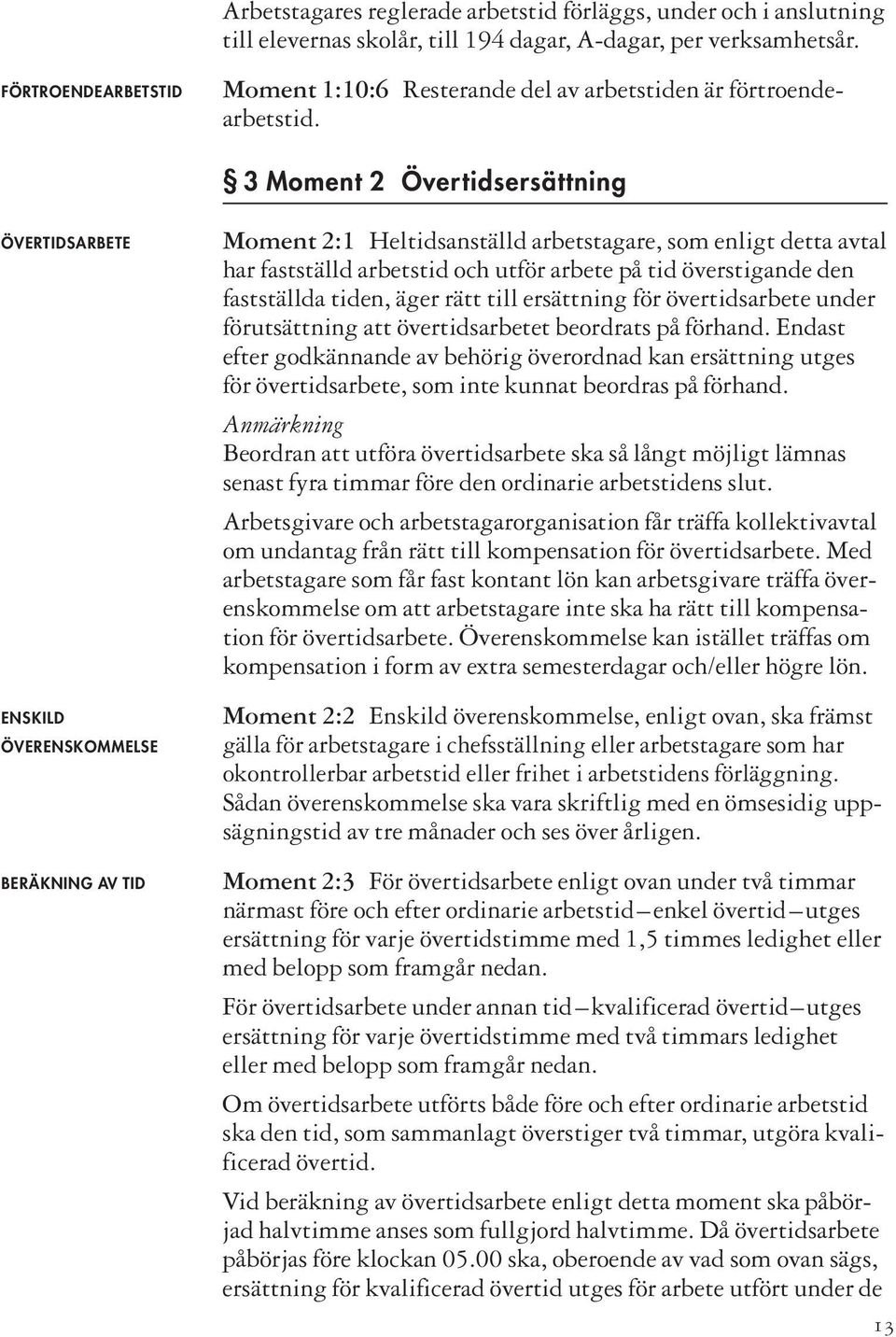 3 Moment 2 Övertidsersättning ÖVERTIDSARBETE ENSKILD ÖVERENSKOMMELSE BERÄKNING AV TID Moment 2:1 Heltidsanställd arbetstagare, som enligt detta avtal har fastställd arbetstid och utför arbete på tid