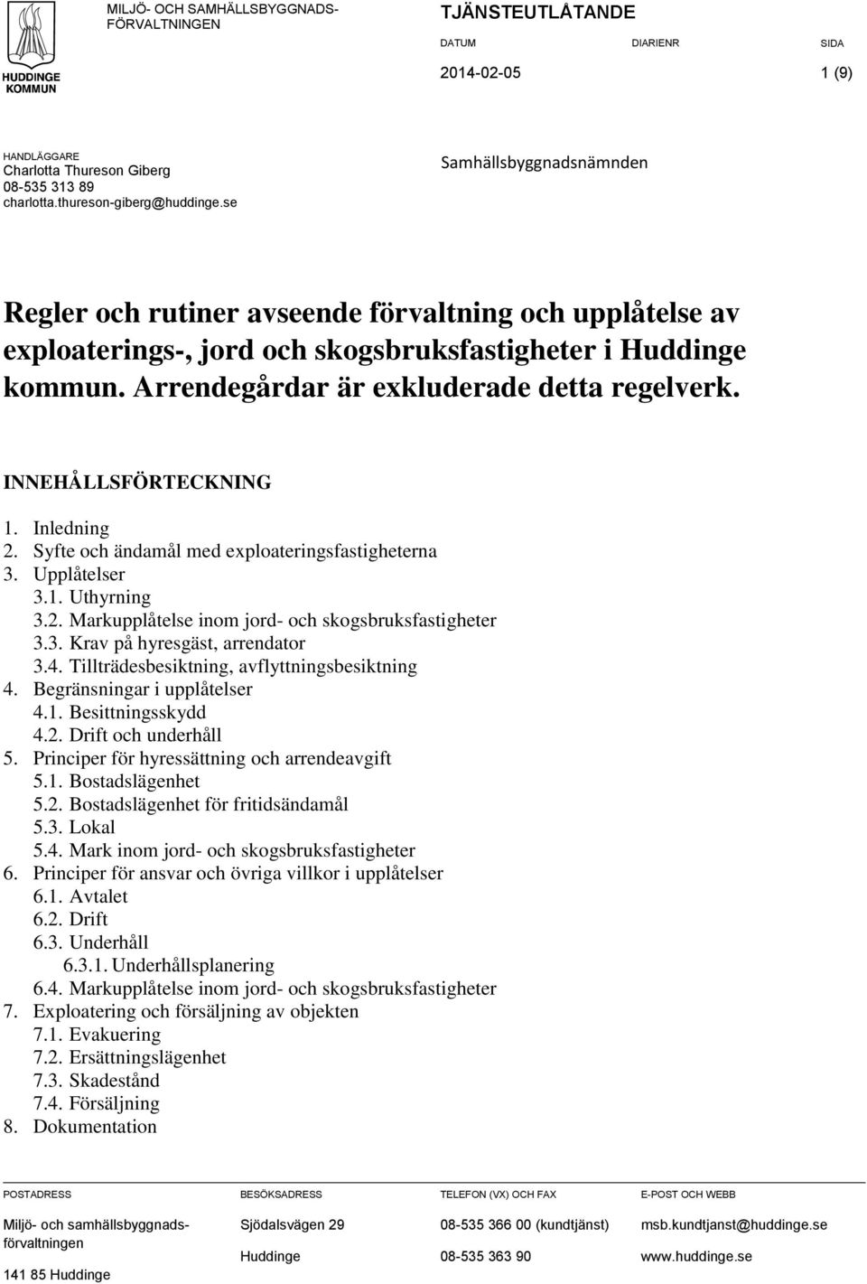 INNEHÅLLSFÖRTECKNING 1. Inledning 2. Syfte och ändamål med exploateringsfastigheterna 3. Upplåtelser 3.1. Uthyrning 3.2. Markupplåtelse inom jord- och skogsbruksfastigheter 3.3. Krav på hyresgäst, arrendator 3.