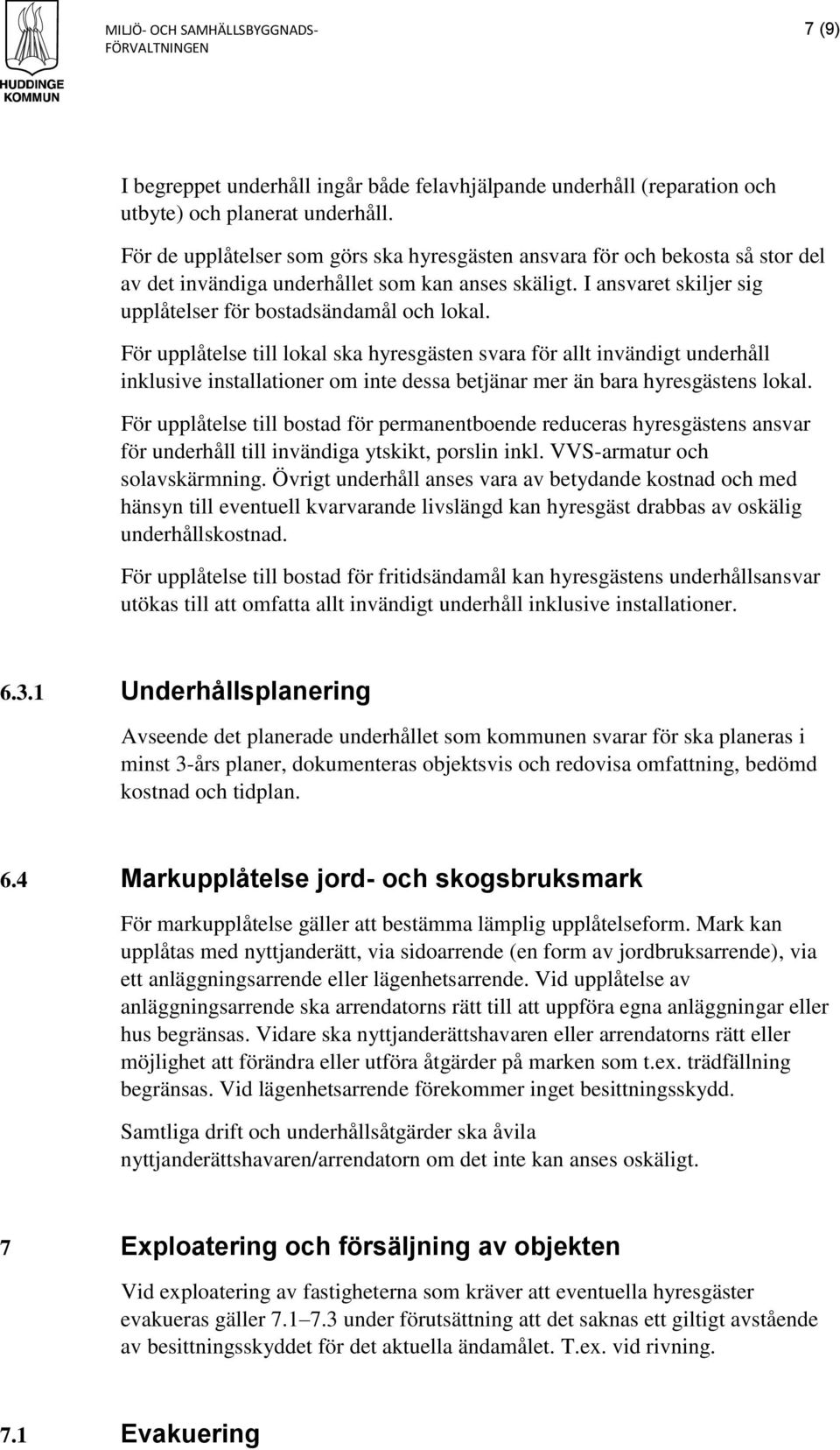 För upplåtelse till lokal ska hyresgästen svara för allt invändigt underhåll inklusive installationer om inte dessa betjänar mer än bara hyresgästens lokal.