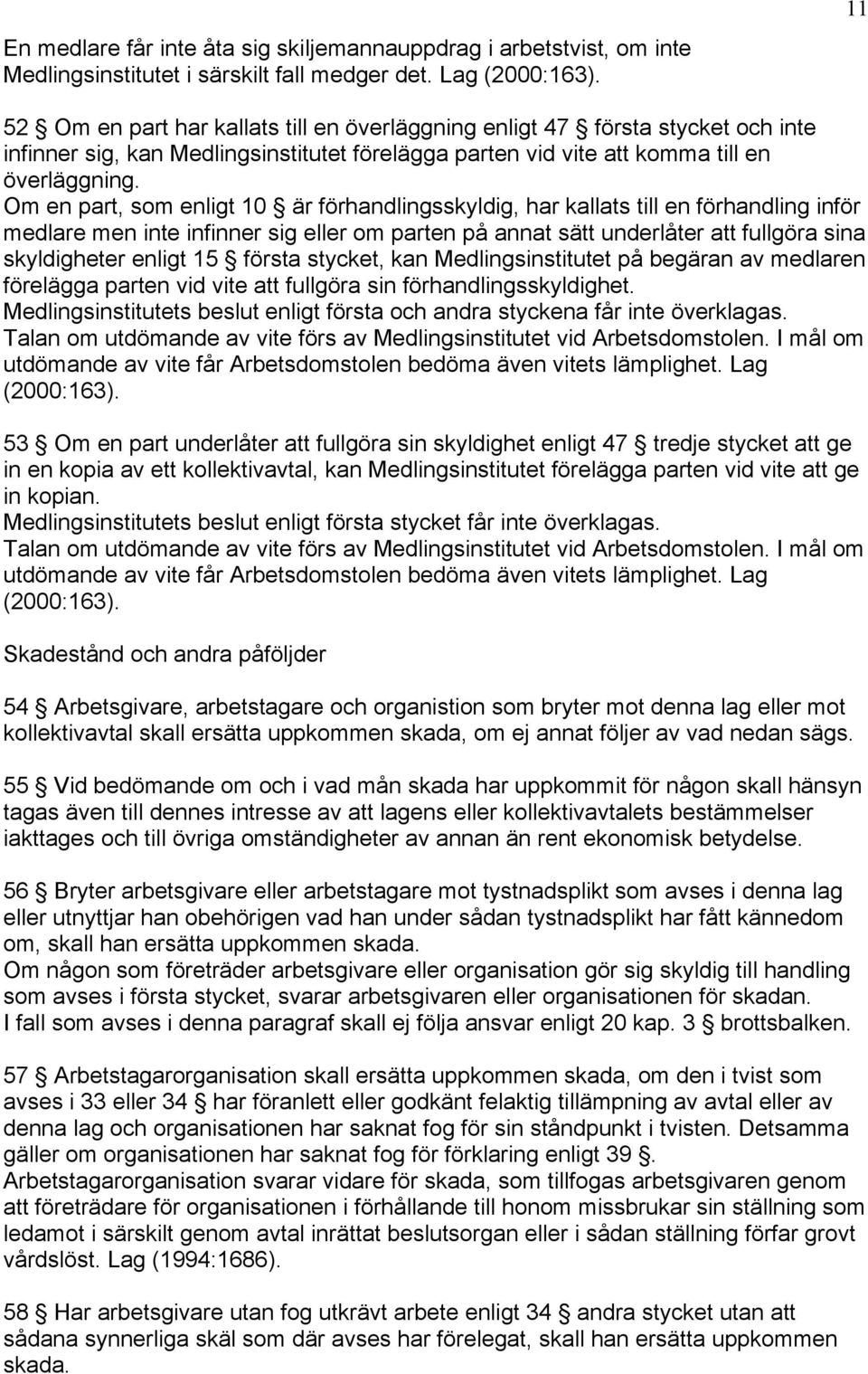 Om en part, som enligt 10 är förhandlingsskyldig, har kallats till en förhandling inför medlare men inte infinner sig eller om parten på annat sätt underlåter att fullgöra sina skyldigheter enligt 15