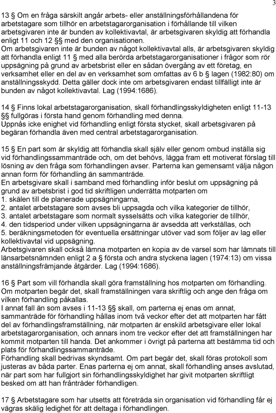 Om arbetsgivaren inte är bunden av något kollektivavtal alls, är arbetsgivaren skyldig att förhandla enligt 11 med alla berörda arbetstagarorganisationer i frågor som rör uppsägning på grund av