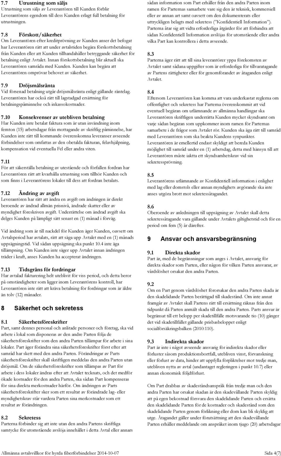 betryggande säkerhet för betalning enligt Avtalet. Innan förskottsbetalning blir aktuell ska Leverantören samråda med Kunden. Kunden kan begära att Leverantören omprövar behovet av säkerhet. 7.