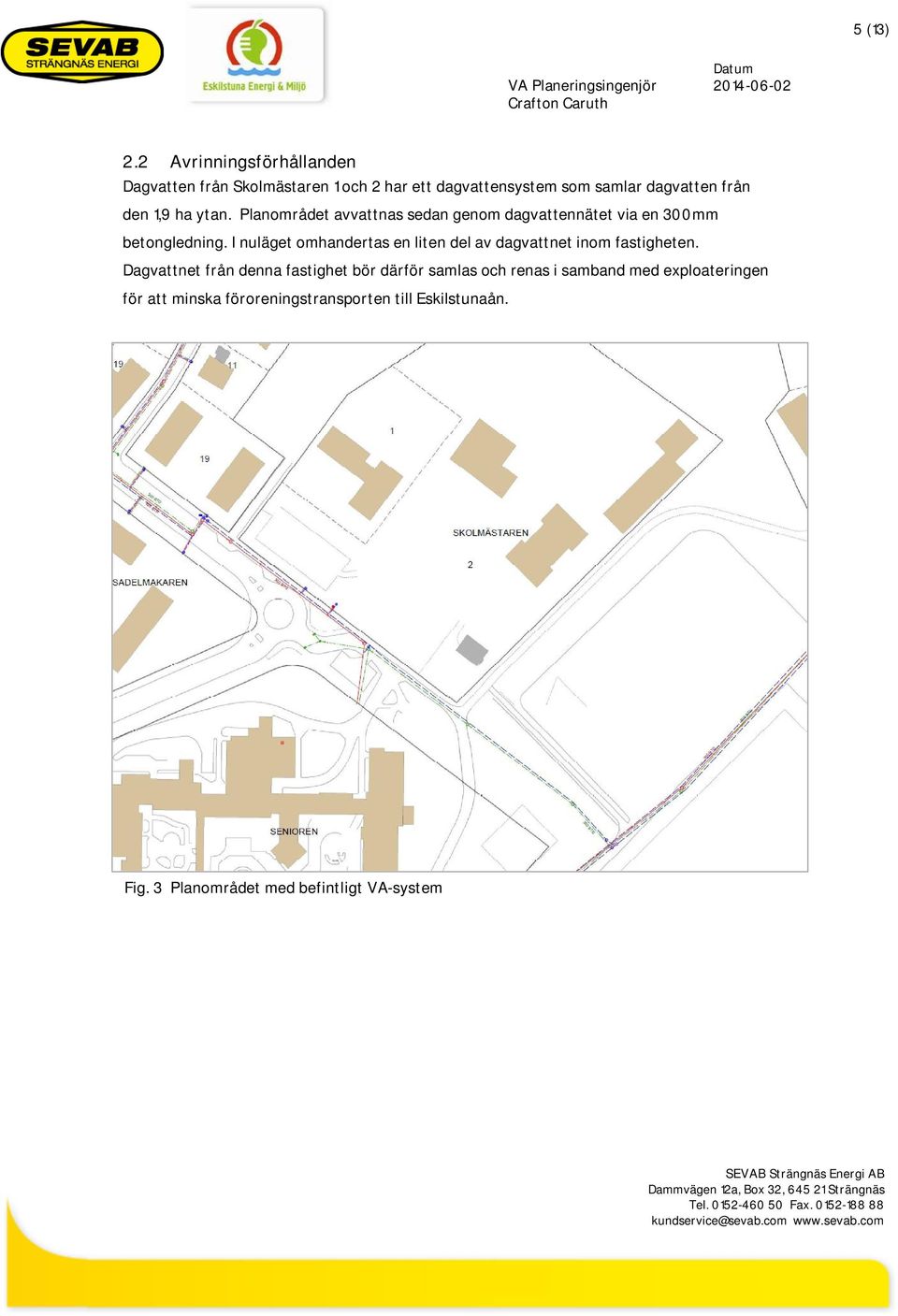 Planområdet avvattnas sedan genom dagvattennätet via en 300mm betongledning. I nuläget omhandertas en liten del av dagvattnet inom fastigheten.