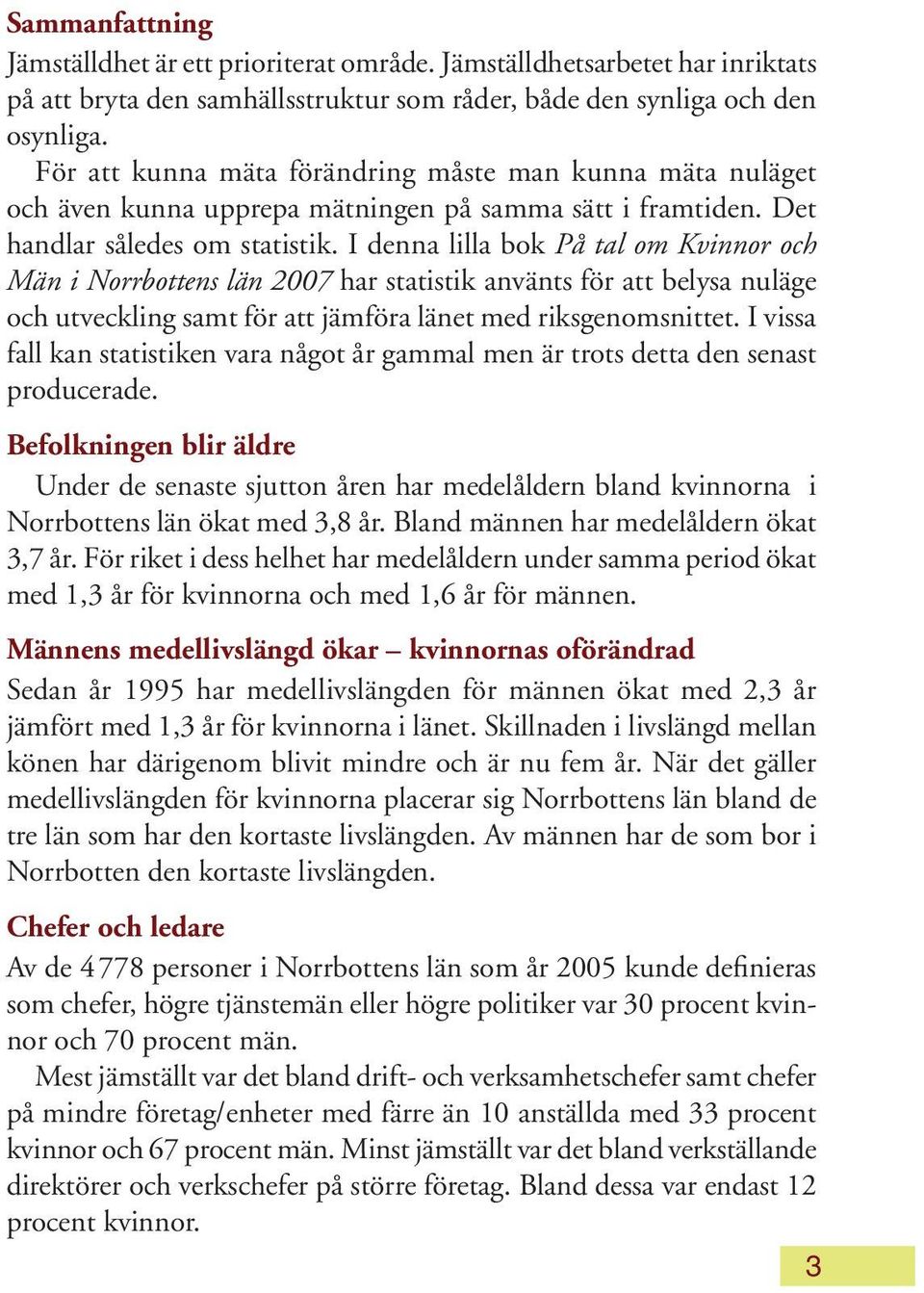 I denna lilla bok På tal om Kvinnor och Män i Norrbottens län 2007 har statistik använts för att belysa nuläge och utveckling samt för att jämföra länet med riksgenomsnittet.