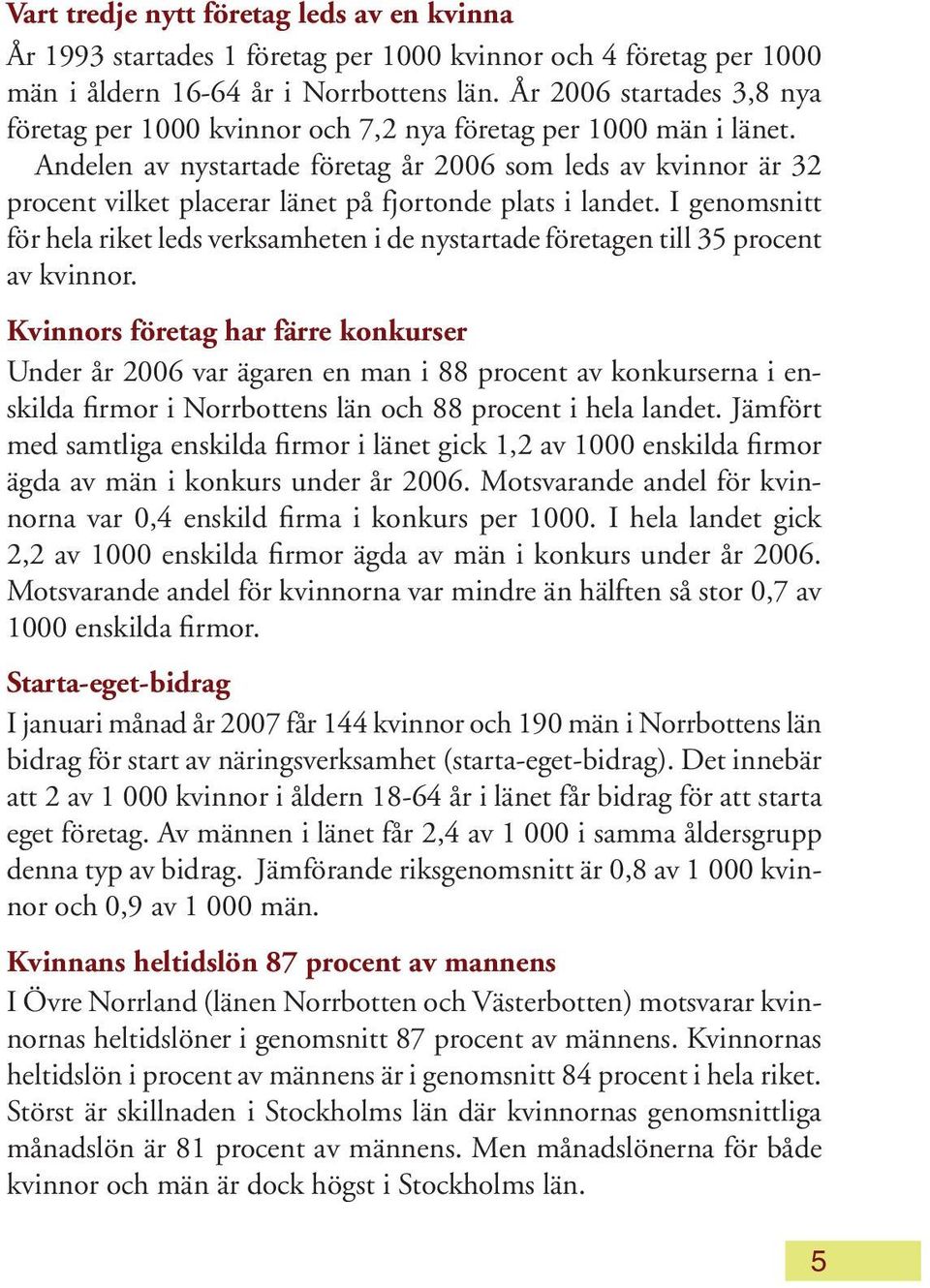 Andelen av nystartade företag år 2006 som leds av kvinnor är 32 procent vilket placerar länet på fjortonde plats i landet.