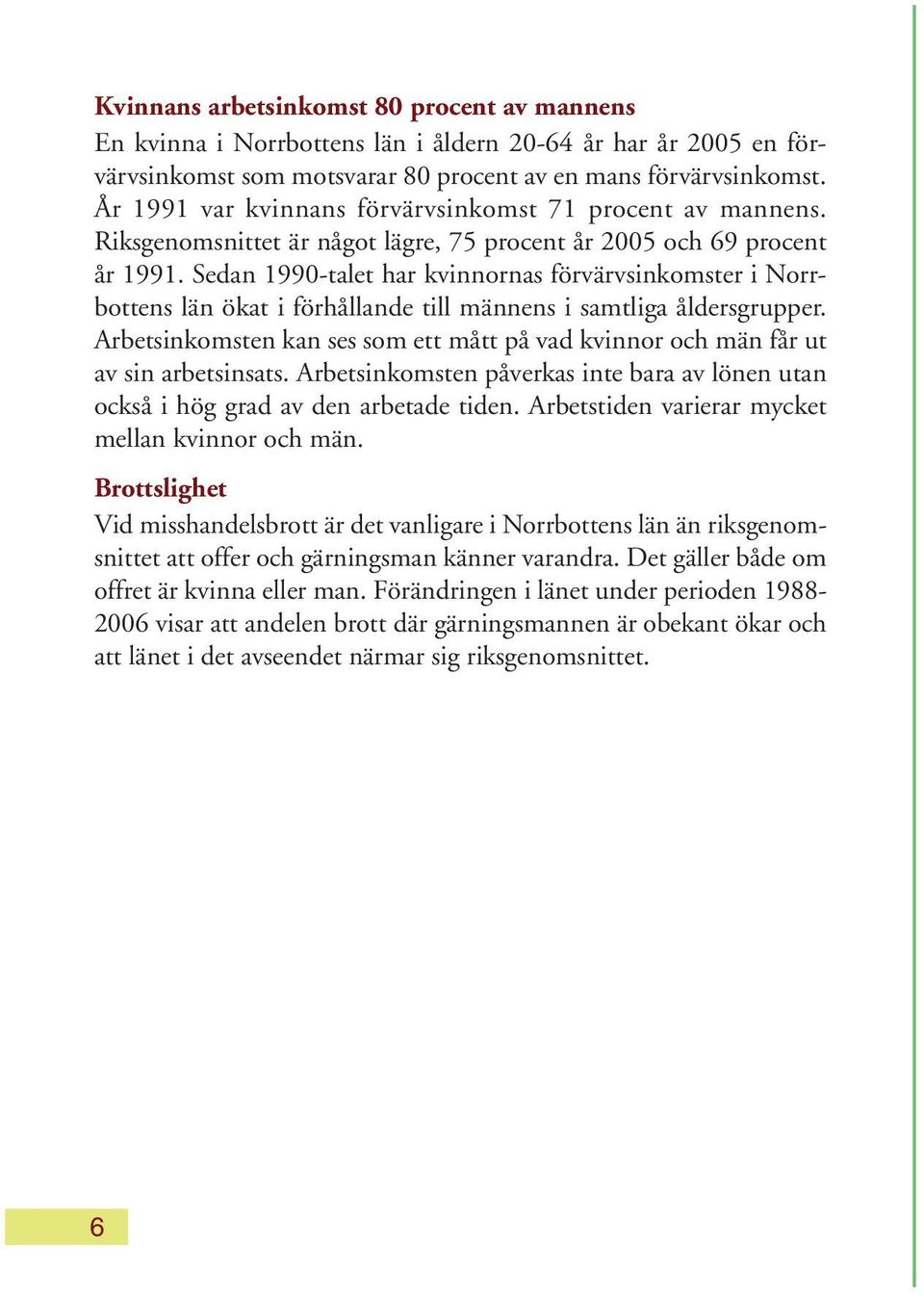 Sedan 1990-talet har kvinnornas förvärvsinkomster i Norrbottens län ökat i förhållande till männens i samtliga åldersgrupper.