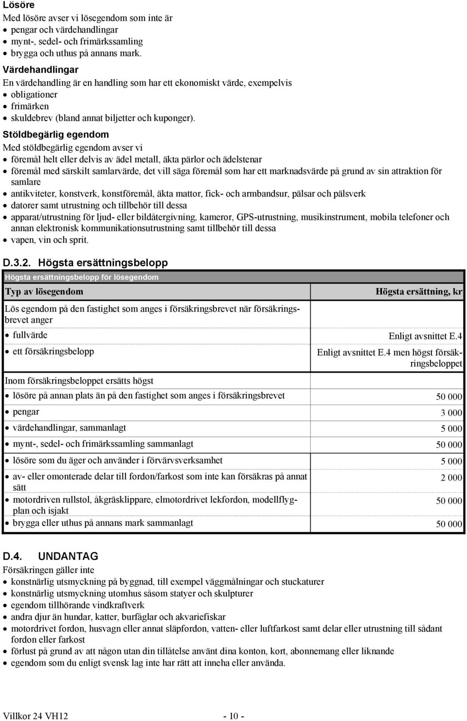 Stöldbegärlig egendom Med stöldbegärlig egendom avser vi föremål helt eller delvis av ädel metall, äkta pärlor och ädelstenar föremål med särskilt samlarvärde, det vill säga föremål som har ett