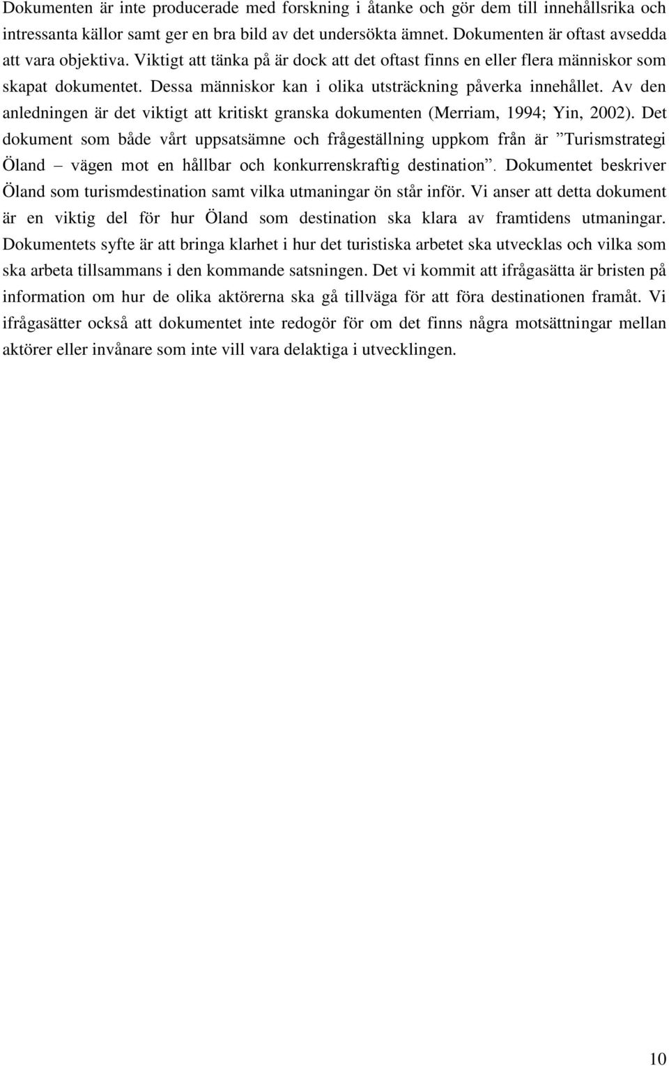 Dessa människor kan i olika utsträckning påverka innehållet. Av den anledningen är det viktigt att kritiskt granska dokumenten (Merriam, 1994; Yin, 2002).