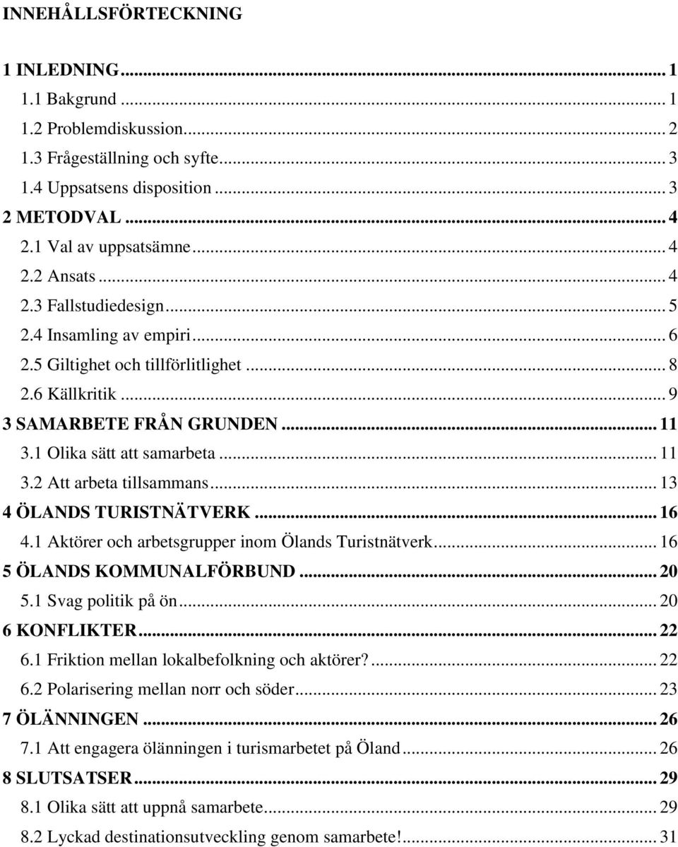 .. 13 4 ÖLANDS TURISTNÄTVERK... 16 4.1 Aktörer och arbetsgrupper inom Ölands Turistnätverk... 16 5 ÖLANDS KOMMUNALFÖRBUND... 20 5.1 Svag politik på ön... 20 6 KONFLIKTER... 22 6.