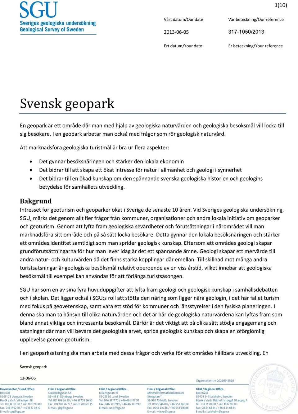 Att marknadsföra geologiska turistmål är bra ur flera aspekter: Det gynnar besöksnäringen och stärker den lokala ekonomin Det bidrar till att skapa ett ökat intresse för natur i allmänhet och geologi