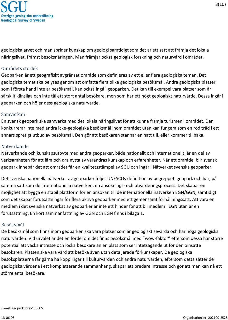 Det geologiska temat ska belysas genom att omfatta flera olika geologiska besöksmål. Andra geologiska platser, som i första hand inte är besöksmål, kan också ingå i geoparken.