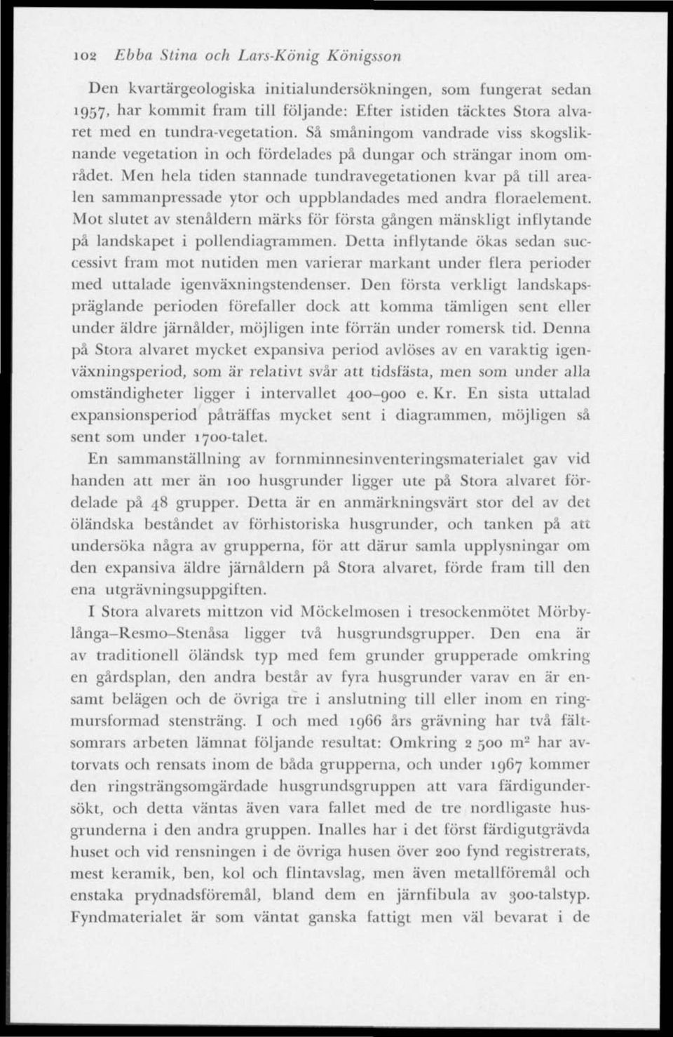 Men hela tiden stannade tundravegetationen kvar på till arealen sammanpressade ytor och uppblandades med andra floraelement.