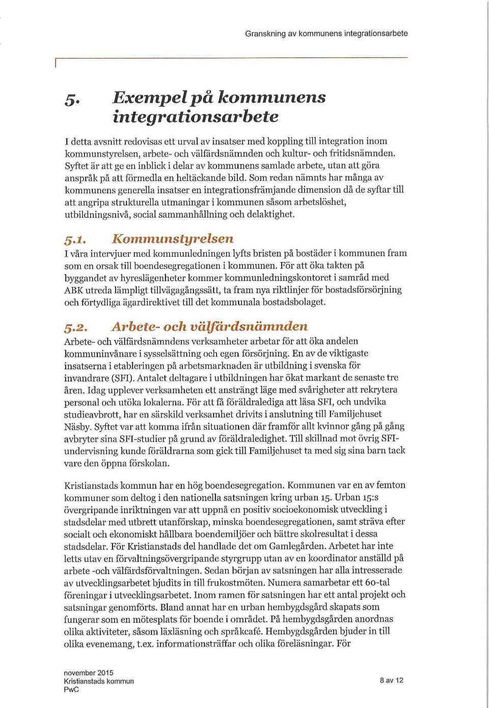 Som redan nämnts har många av kommunens generella insatser en integrationsfrämjande dimension då de syftar till att angripa strukturella utmaningar i kommunen såsom arbetslöshet, utbildningsnivå,