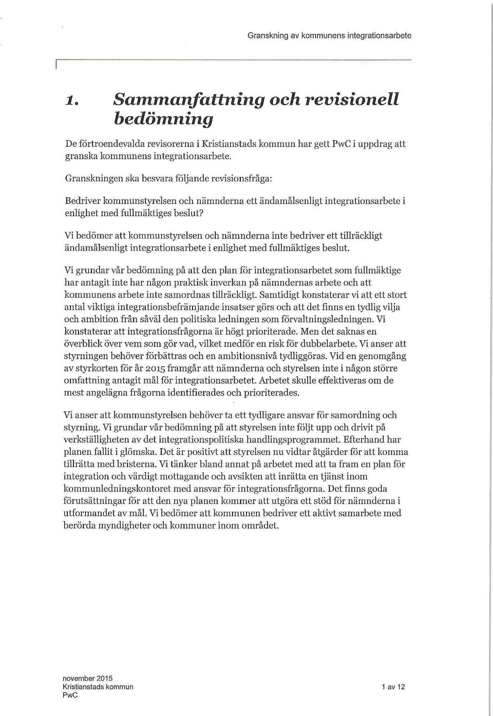 Vi bedömer att kommunstyrelsen och nämnderna inte bedriver ett tillräcldigt ändamålsenligt integrationsarbete i enlighet med fullmäktiges beslut.