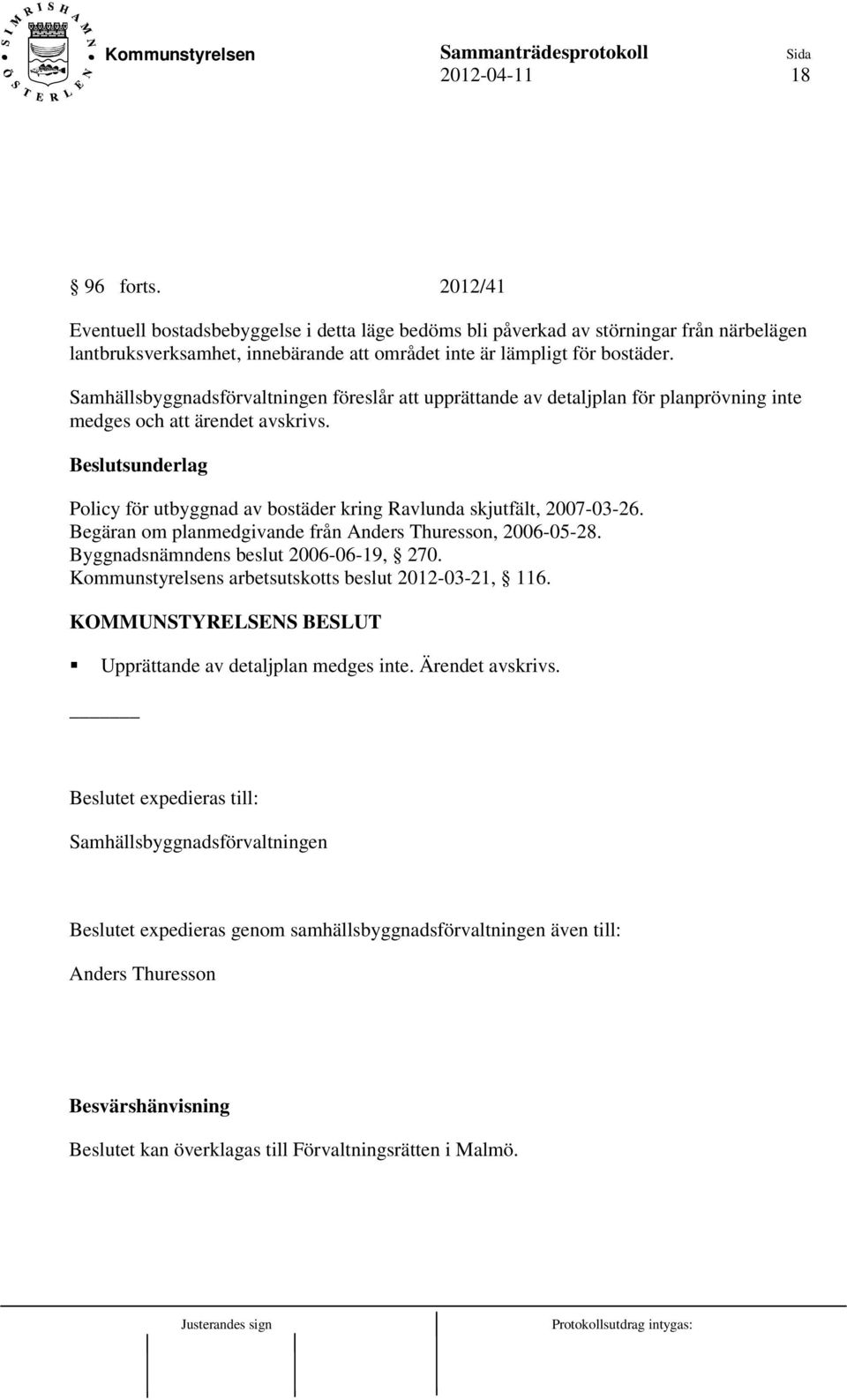 Beslutsunderlag Policy för utbyggnad av bostäder kring Ravlunda skjutfält, 2007-03-26. Begäran om planmedgivande från Anders Thuresson, 2006-05-28. Byggnadsnämndens beslut 2006-06-19, 270.