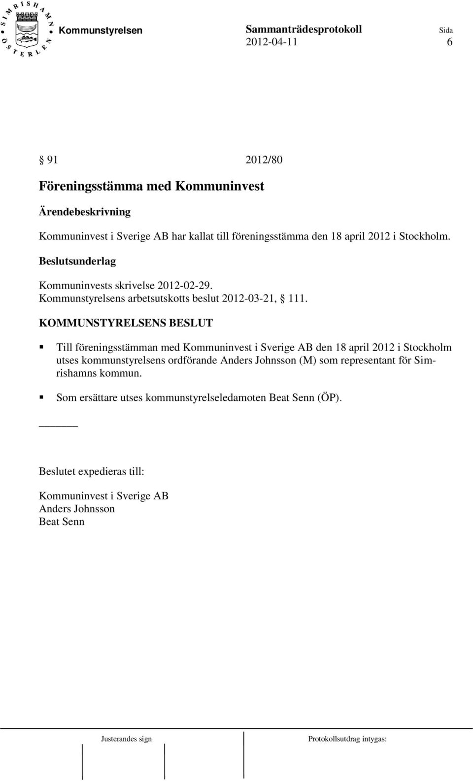 KOMMUNSTYRELSENS BESLUT Till föreningsstämman med Kommuninvest i Sverige AB den 18 april 2012 i Stockholm utses kommunstyrelsens ordförande Anders