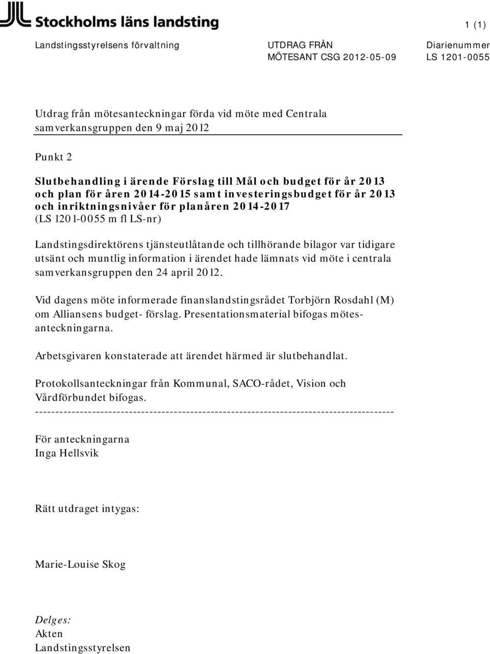 Landstingsdirektörens tjänsteutlåtande och tillhörande bilagor var tidigare utsänt och muntlig information i ärendet hade lämnats vid möte i centrala samverkansgruppen den 24 april 2012.