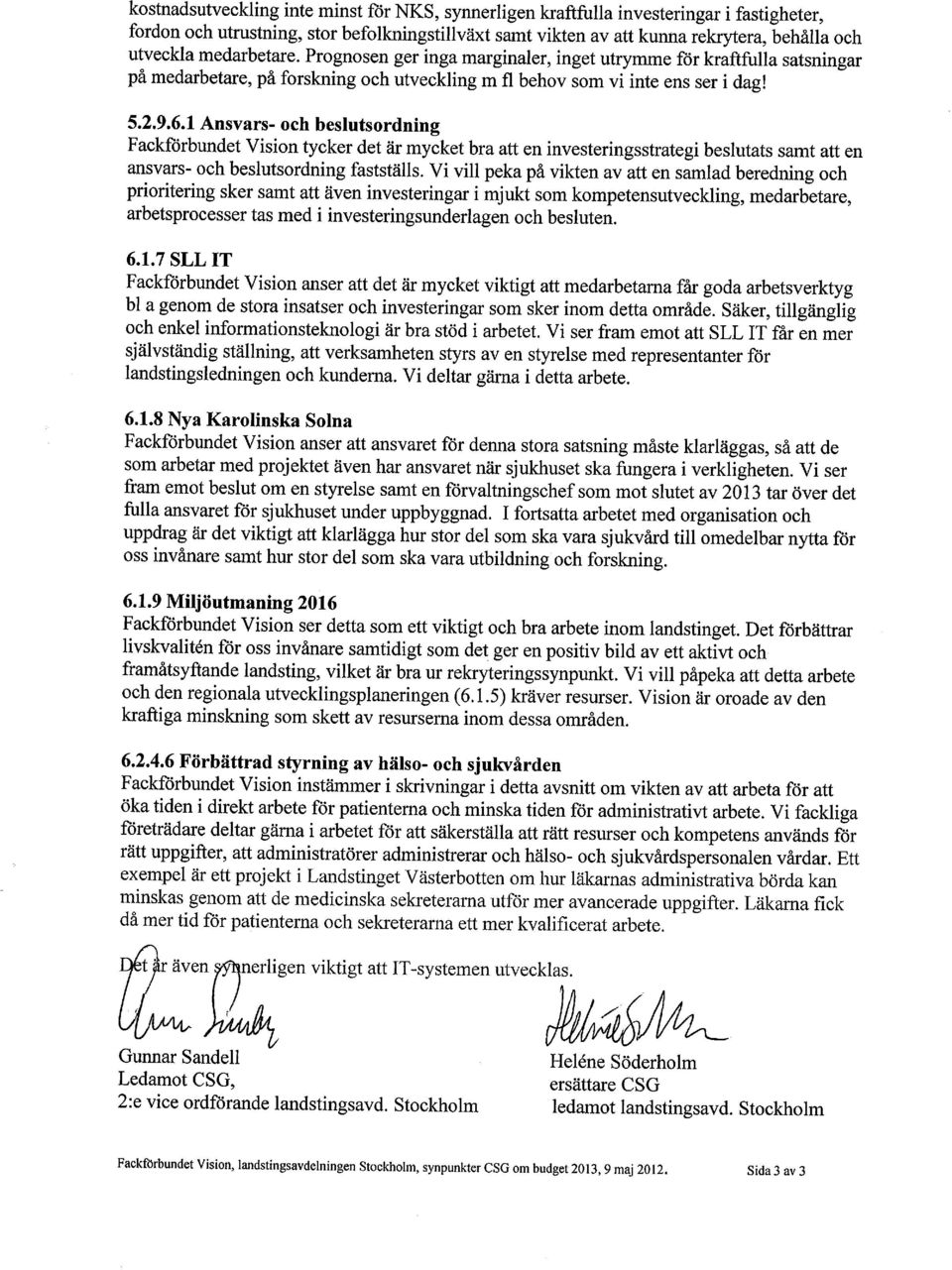 1 Ansvars- och beslutsordning Fackförbundet Vision tycker det är mycket bra att en investeringsstrategi beslutats samt att en ansvars- och beslutsordning fastställs.