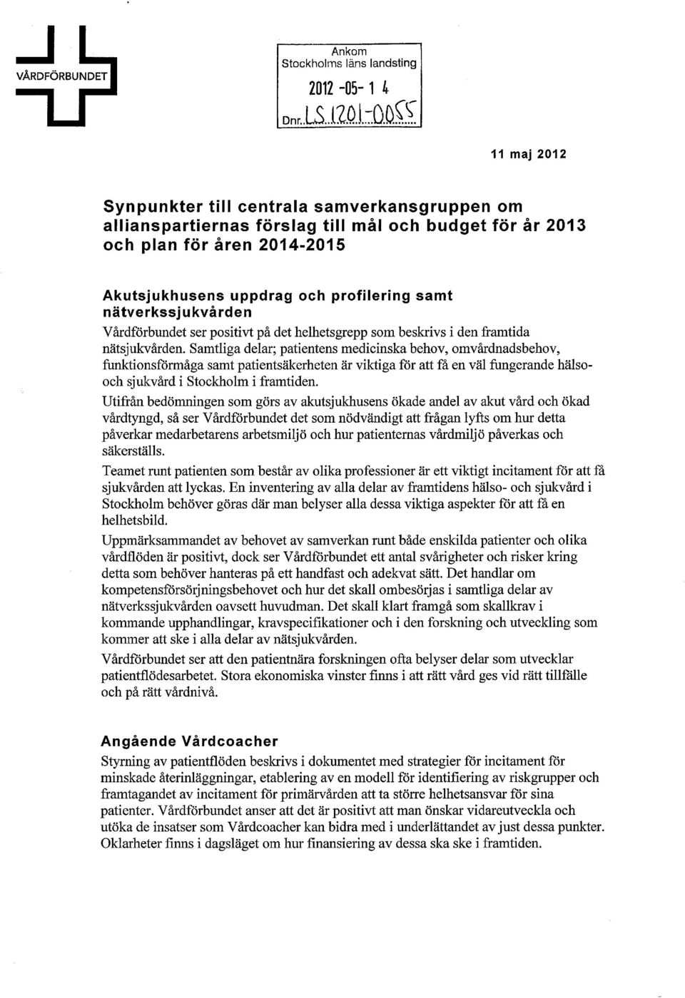 ^ 11 maj 2012 Synpunkter till centrala samverkansgruppen om allianspartiernas förslag till mål och budget för år 2013 och plan för åren 2014-2015 Akutsjukhusens uppdrag och profilering samt