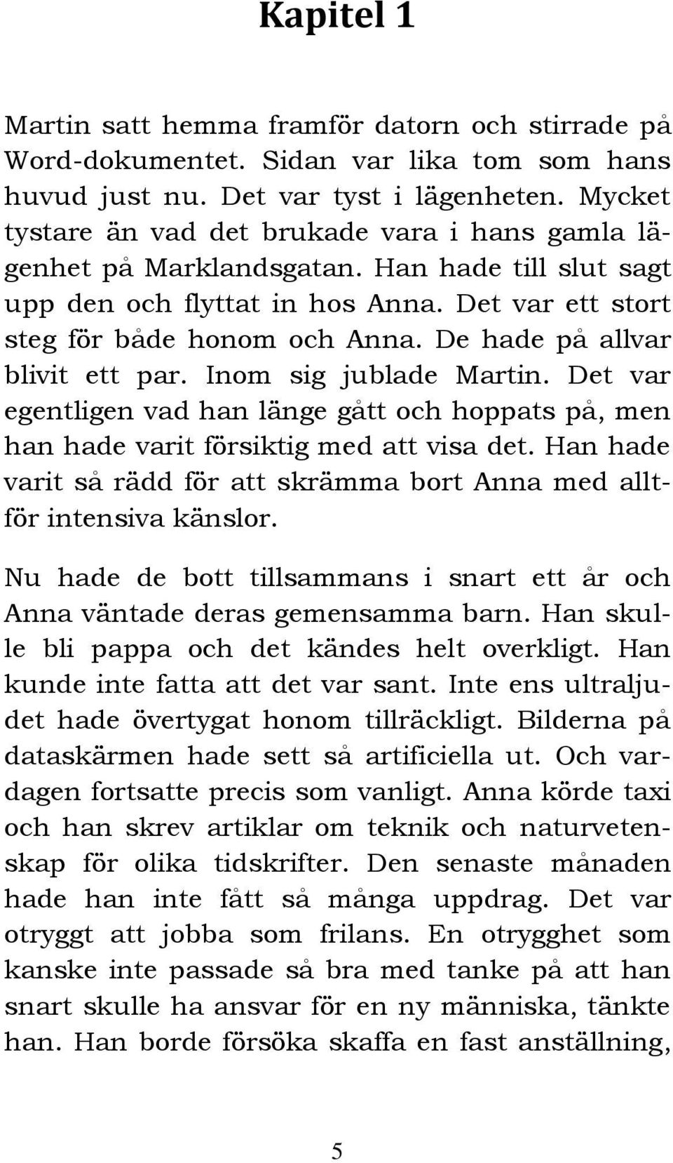 De hade på allvar blivit ett par. Inom sig jublade Martin. Det var egentligen vad han länge gått och hoppats på, men han hade varit försiktig med att visa det.