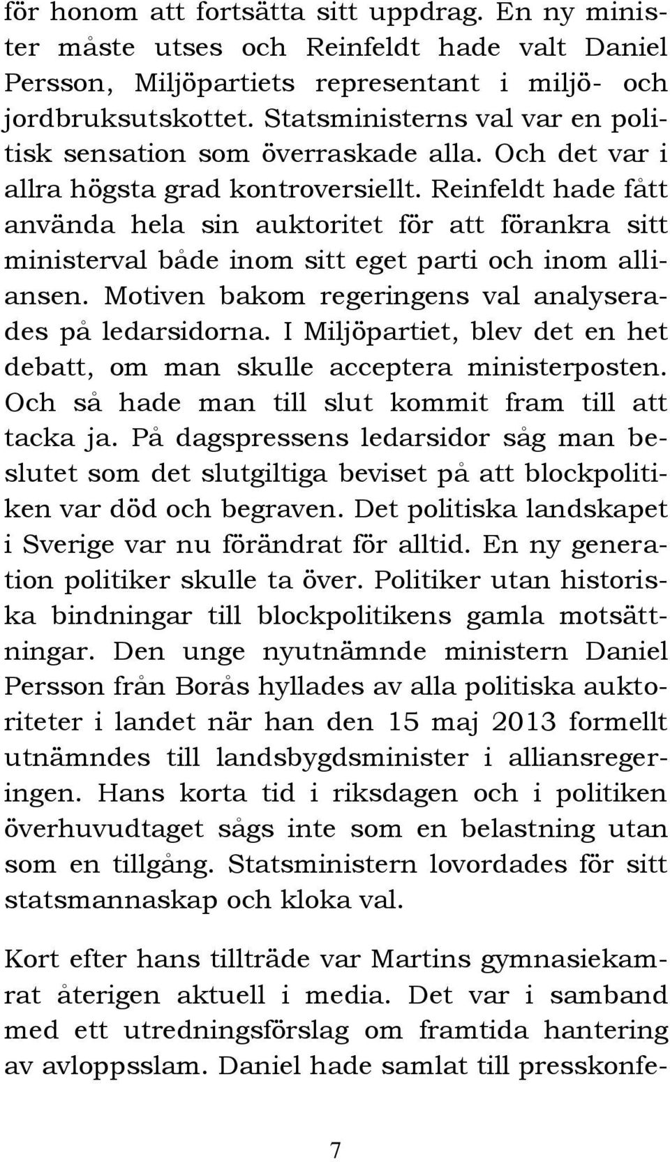 Reinfeldt hade fått använda hela sin auktoritet för att förankra sitt ministerval både inom sitt eget parti och inom alliansen. Motiven bakom regeringens val analyserades på ledarsidorna.
