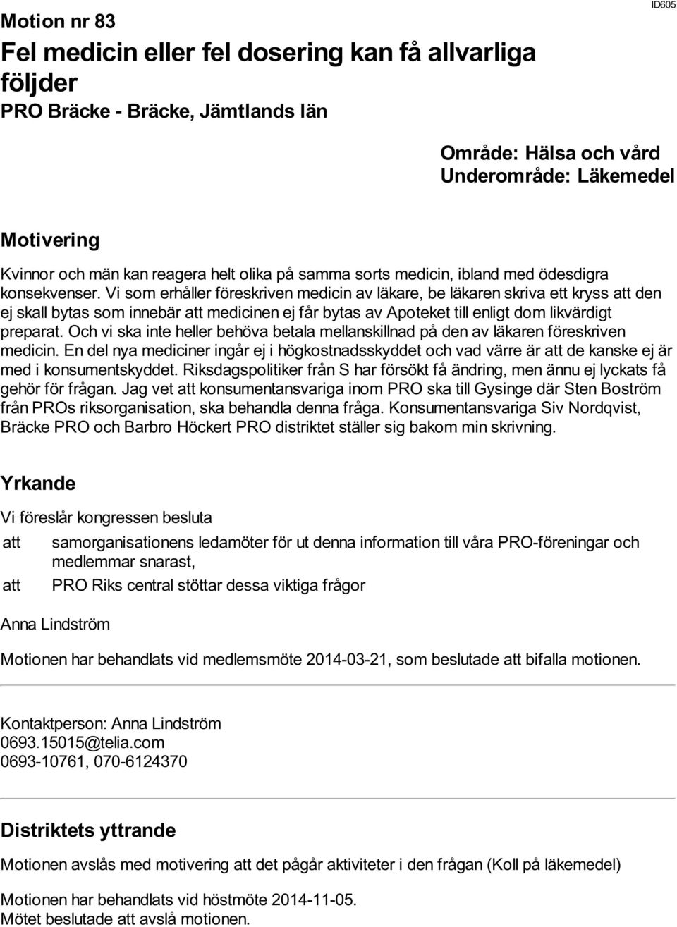 Vi som erhåller föreskriven medicin av läkare, be läkaren skriva ett kryss att den ej skall bytas som innebär att medicinen ej får bytas av Apoteket till enligt dom likvärdigt preparat.