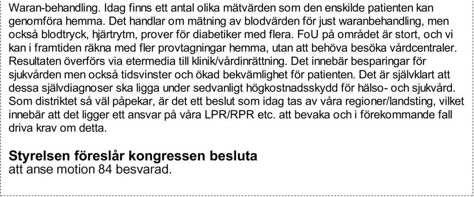 FoU på området är stort, och vi kan i framtiden räkna med fler provtagningar hemma, utan att behöva besöka vårdcentraler. Resultaten överförs via etermedia till klinik/vårdinrättning.